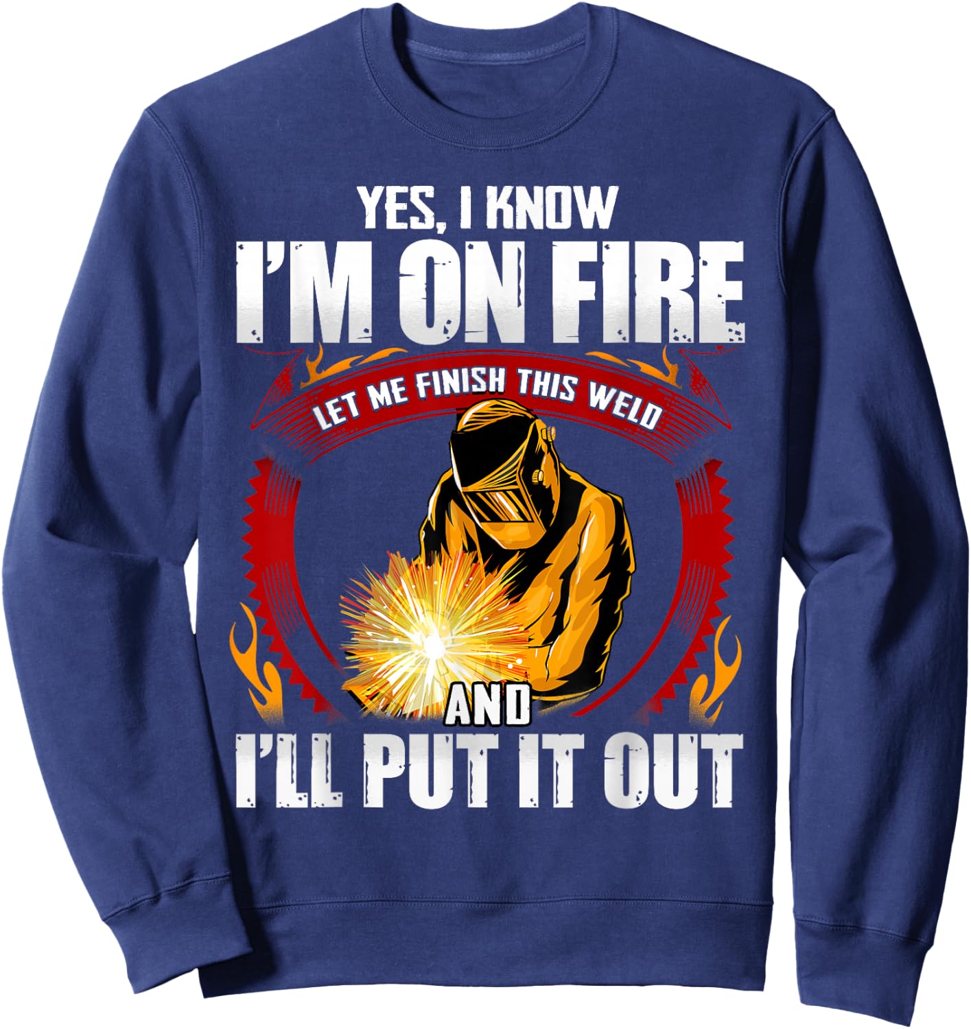 Yes I Know I'm On Fire Let Me Finish This Weld Sweatshirt - Sweatshirt | Navy