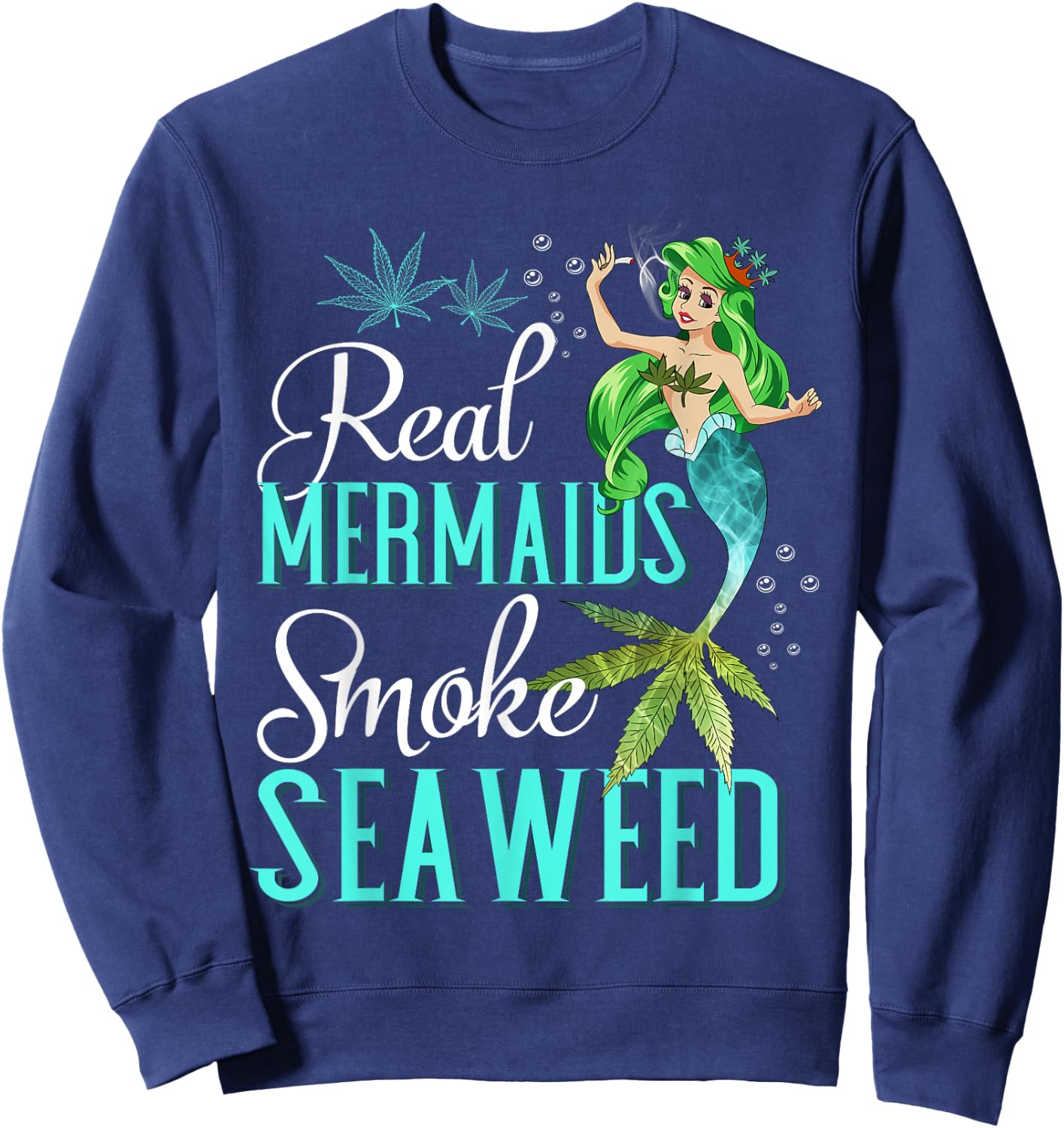 Real Mermaids Smoke Seaweed For Girls Who Are Smokers Shirt Sweatshirt - Sweatshirt | Navy
