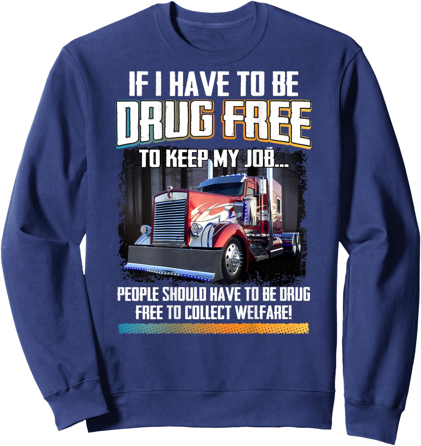 People Should Be Drug-Free To Collect Welfare Trucker Saying Sweatshirt - Sweatshirt | Navy