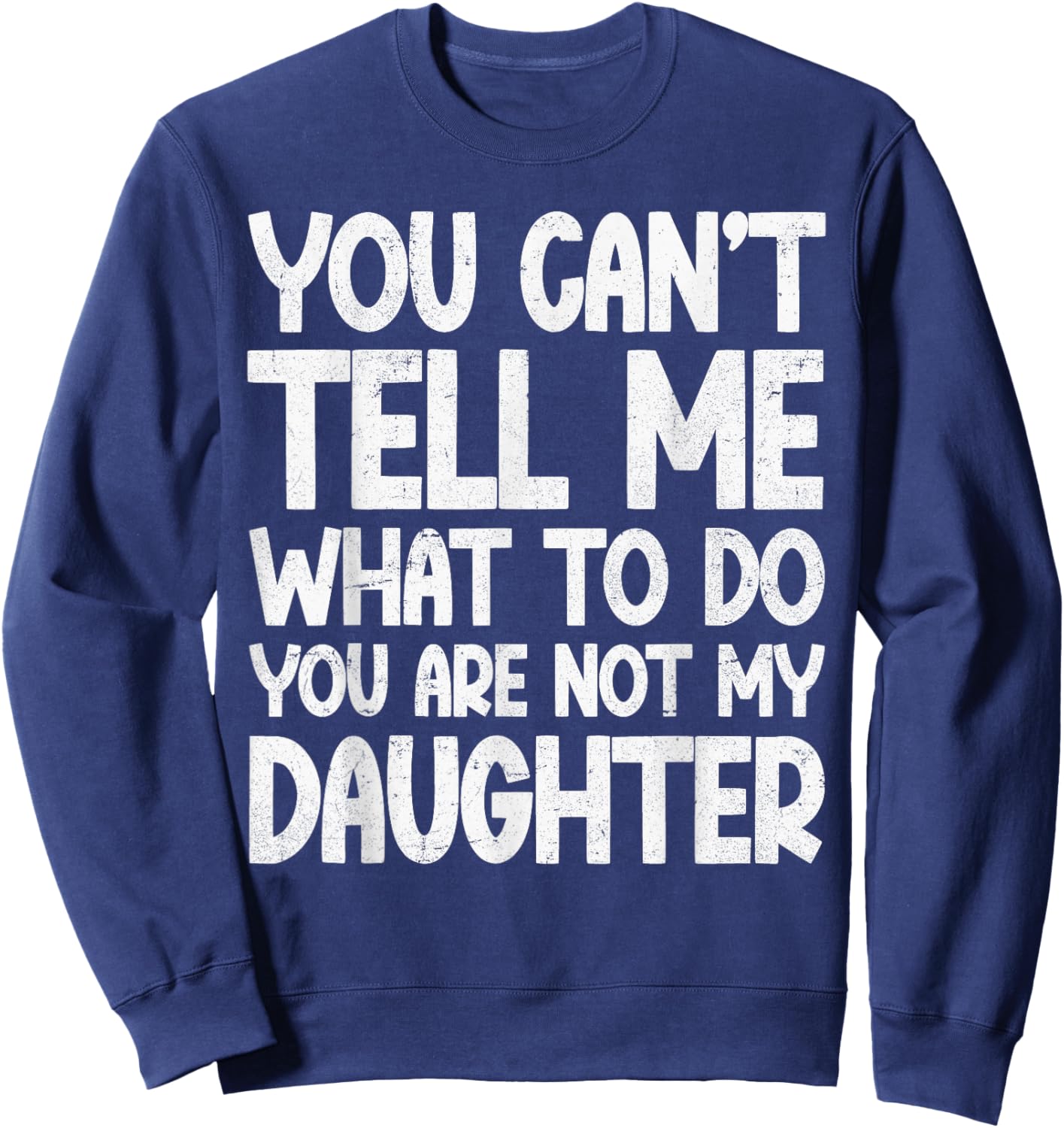 You Can't Tell Me What To Do You're Not My Daughter Sweatshirt - Sweatshirt | Navy
