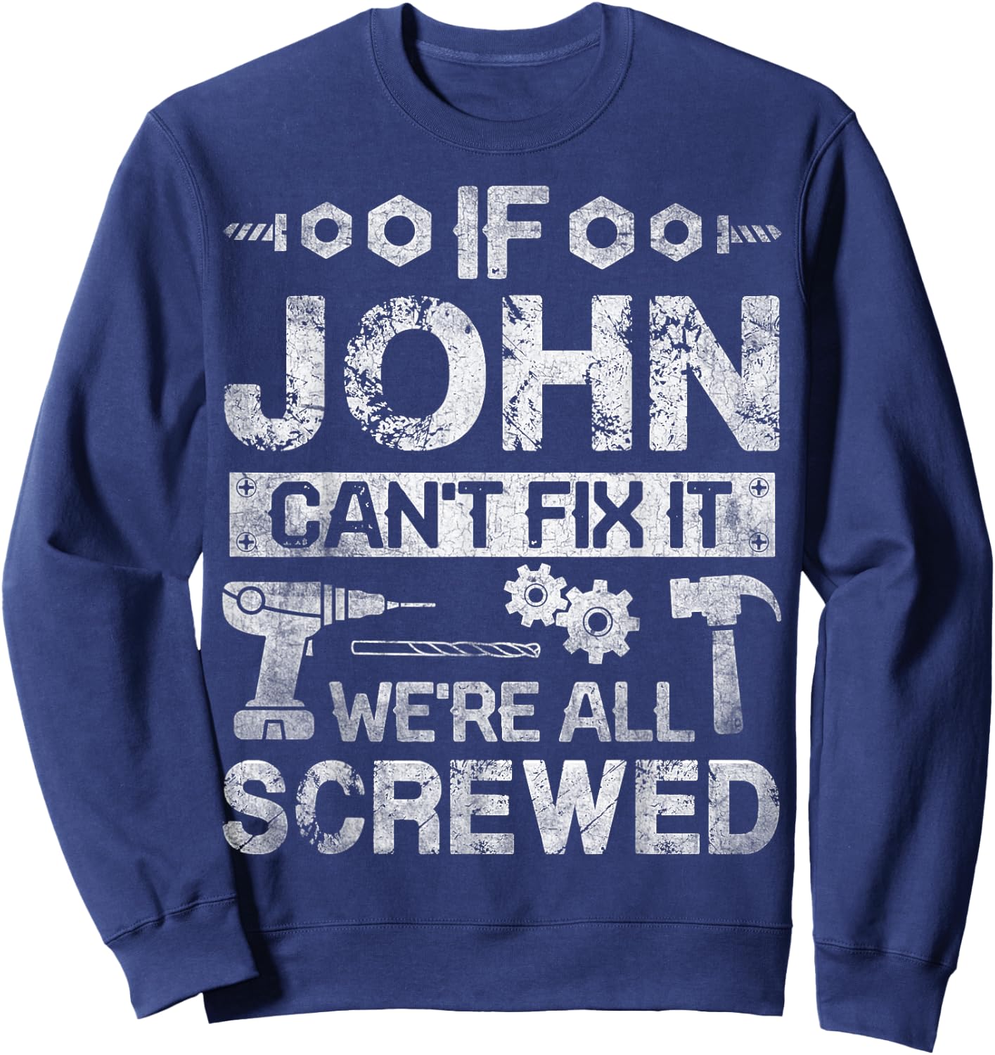 If JOHN Can't Fix it We're All Screwed Funny Fathers Gift Sweatshirt - Sweatshirt | Navy
