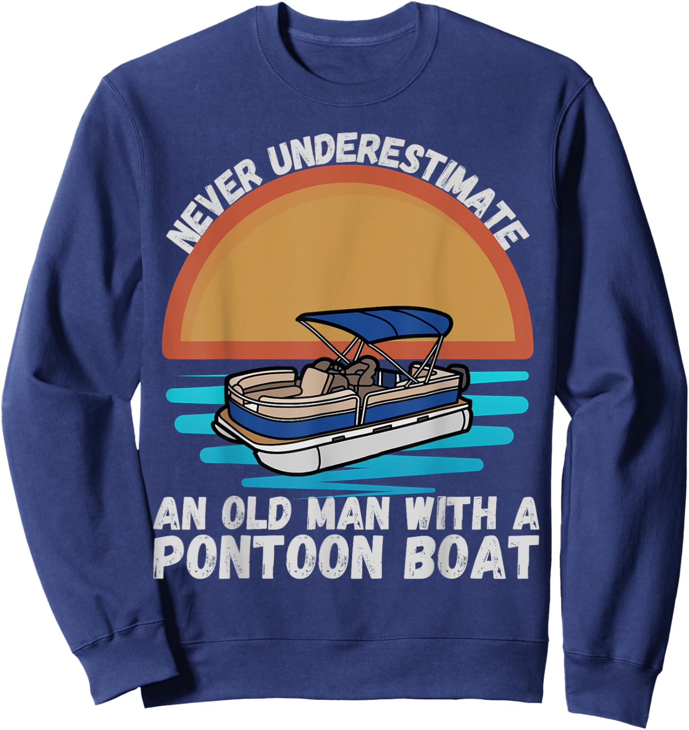 Never Underestimate An Old Man With A Pontoon Boat Boating Sweatshirt - Sweatshirt | Navy