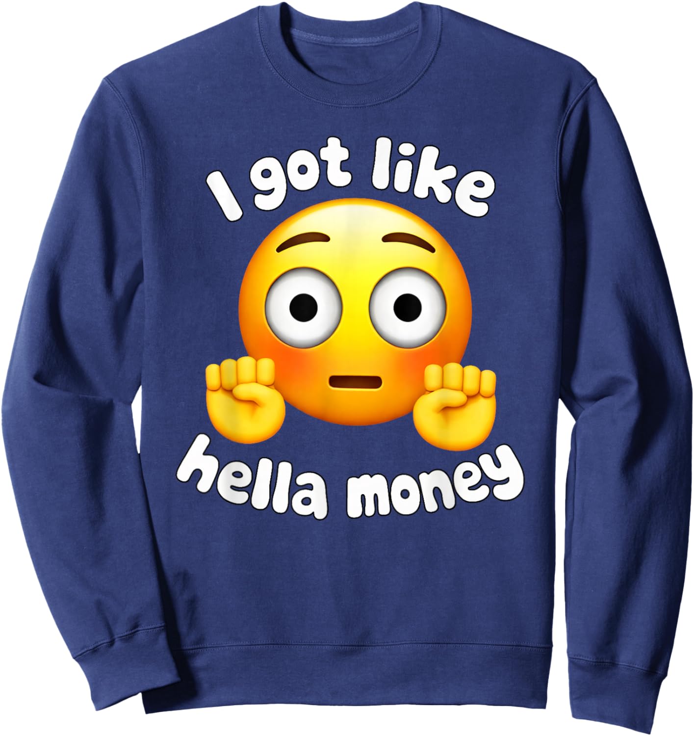Ironic I Got Like Hella Money Meme Viral Quote Sweatshirt - Sweatshirt | Navy