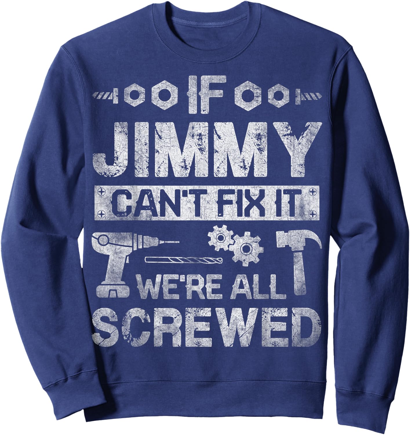 If Jimmy Can't Fix it We're All Screwed Funny Fathers Gift Sweatshirt - Sweatshirt | Navy