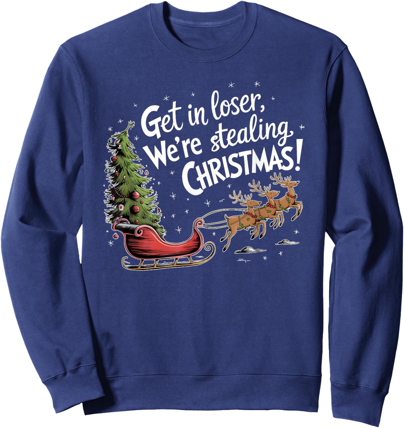 Get In Loser We're Stealing Christmas, Funny Christmas Sweatshirt - Sweatshirt | Navy