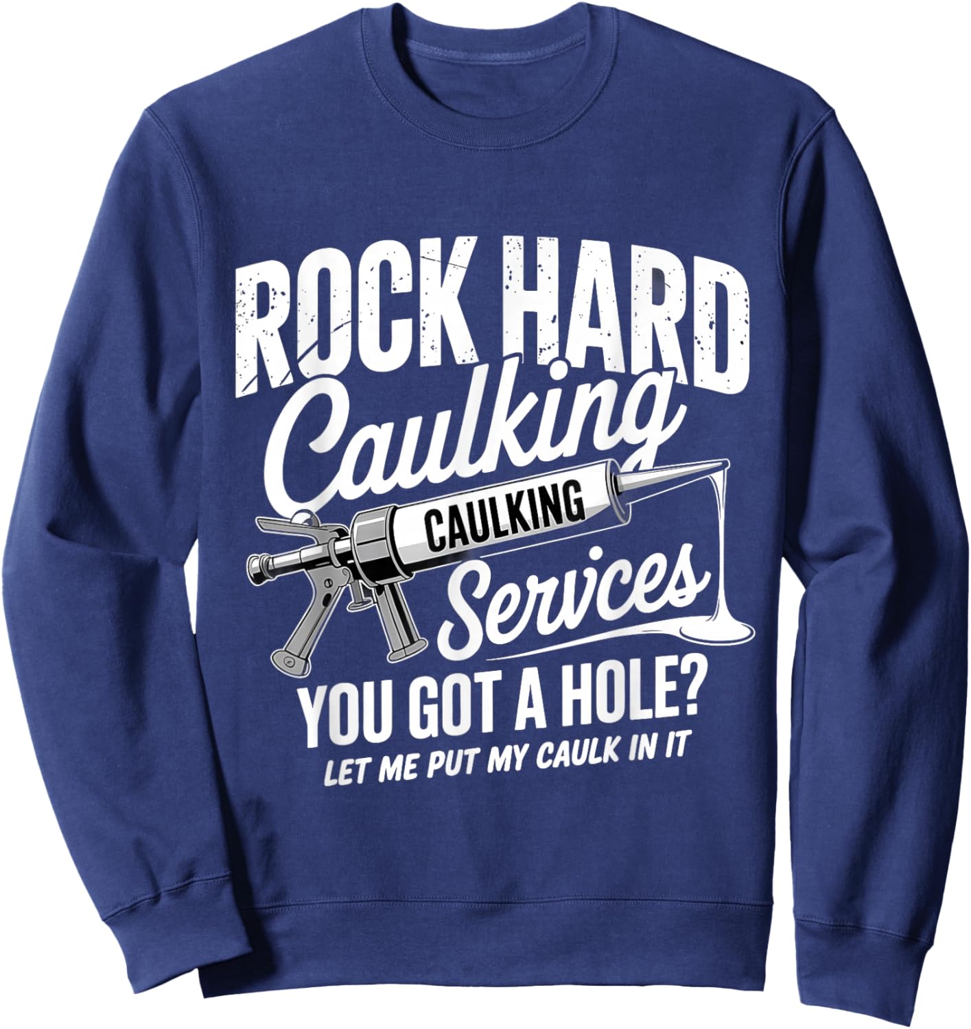 Rock Hard Caulking Services Funny Embarrassing Adult Humor Sweatshirt - Sweatshirt | Navy