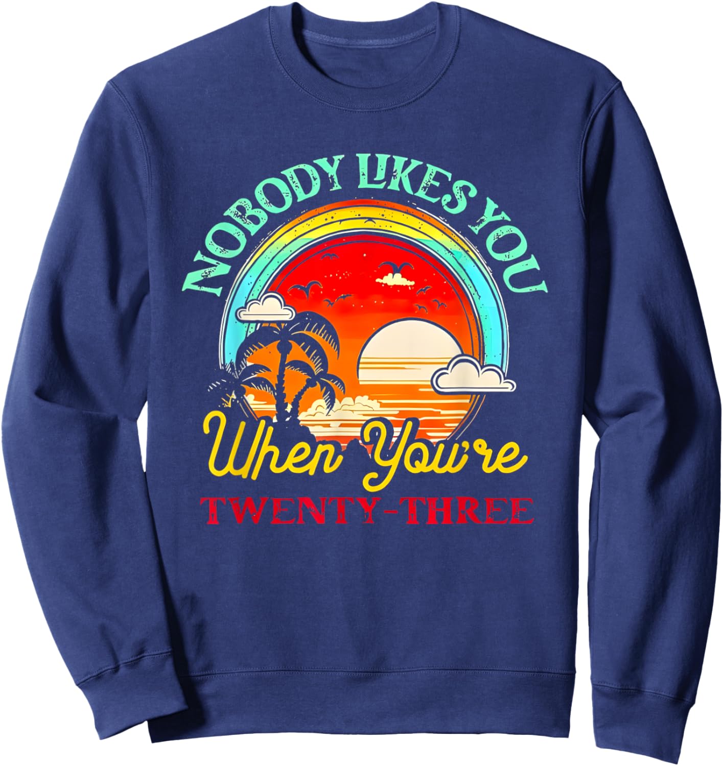 Nobody Likes You When You’re Twenty-three Summer Sweatshirt - Sweatshirt | Navy
