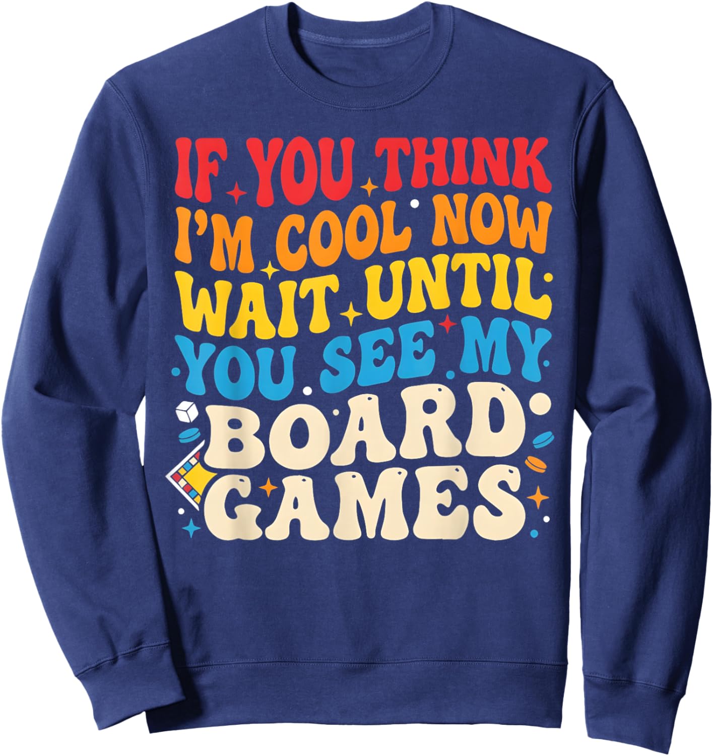 If You Think I'm Cool Now Wait Until You See My Board Games Sweatshirt - Sweatshirt | Navy