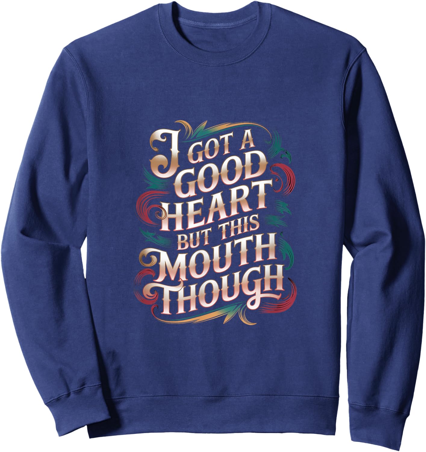 I Got A Good Heart But This Mouth Though Sweatshirt - Sweatshirt | Navy