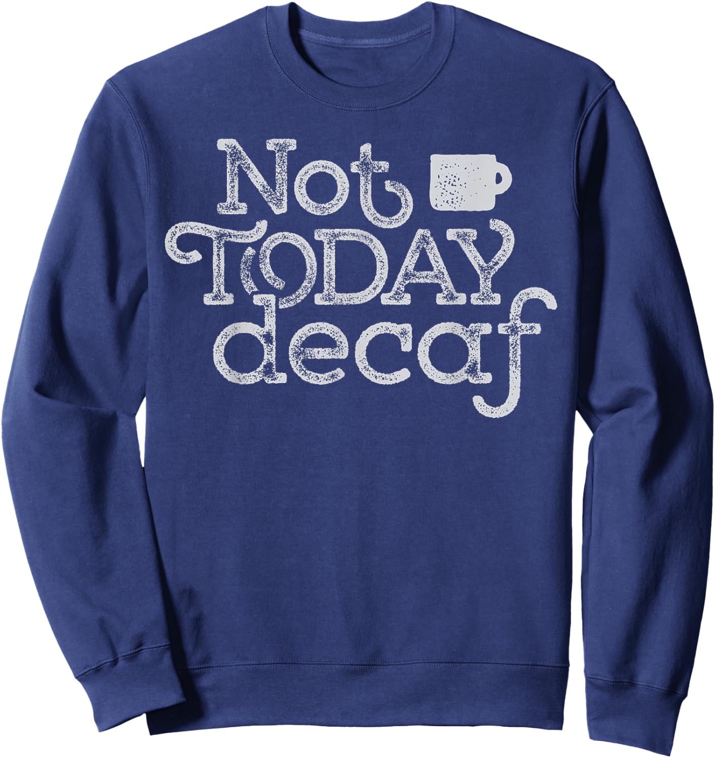 Not Today Decaf - Funny Coffee Saying Sweatshirt - Sweatshirt | Navy
