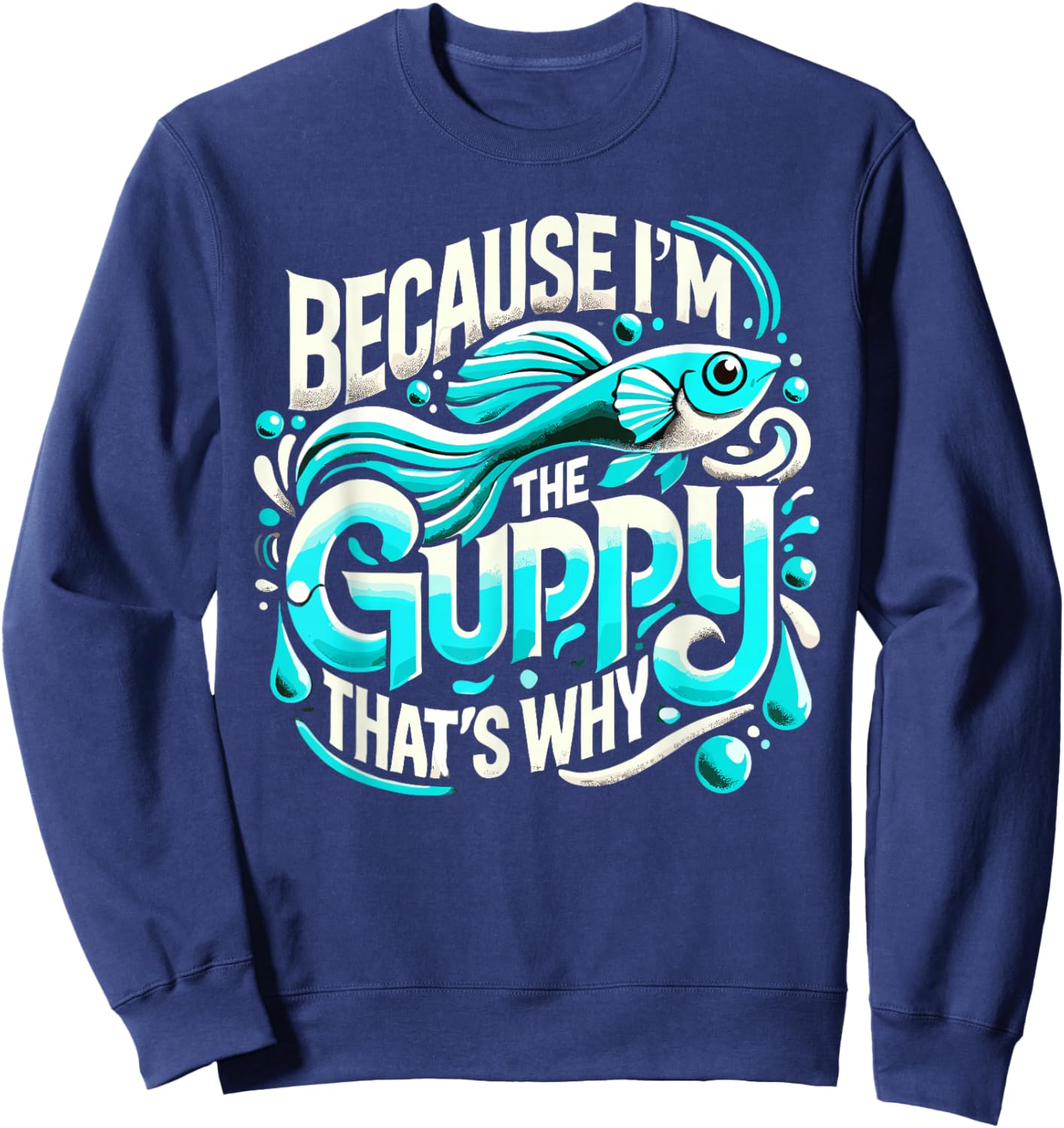 Because I'm The GUPPY That's Why GUPPIES Sweatshirt - Sweatshirt | Navy