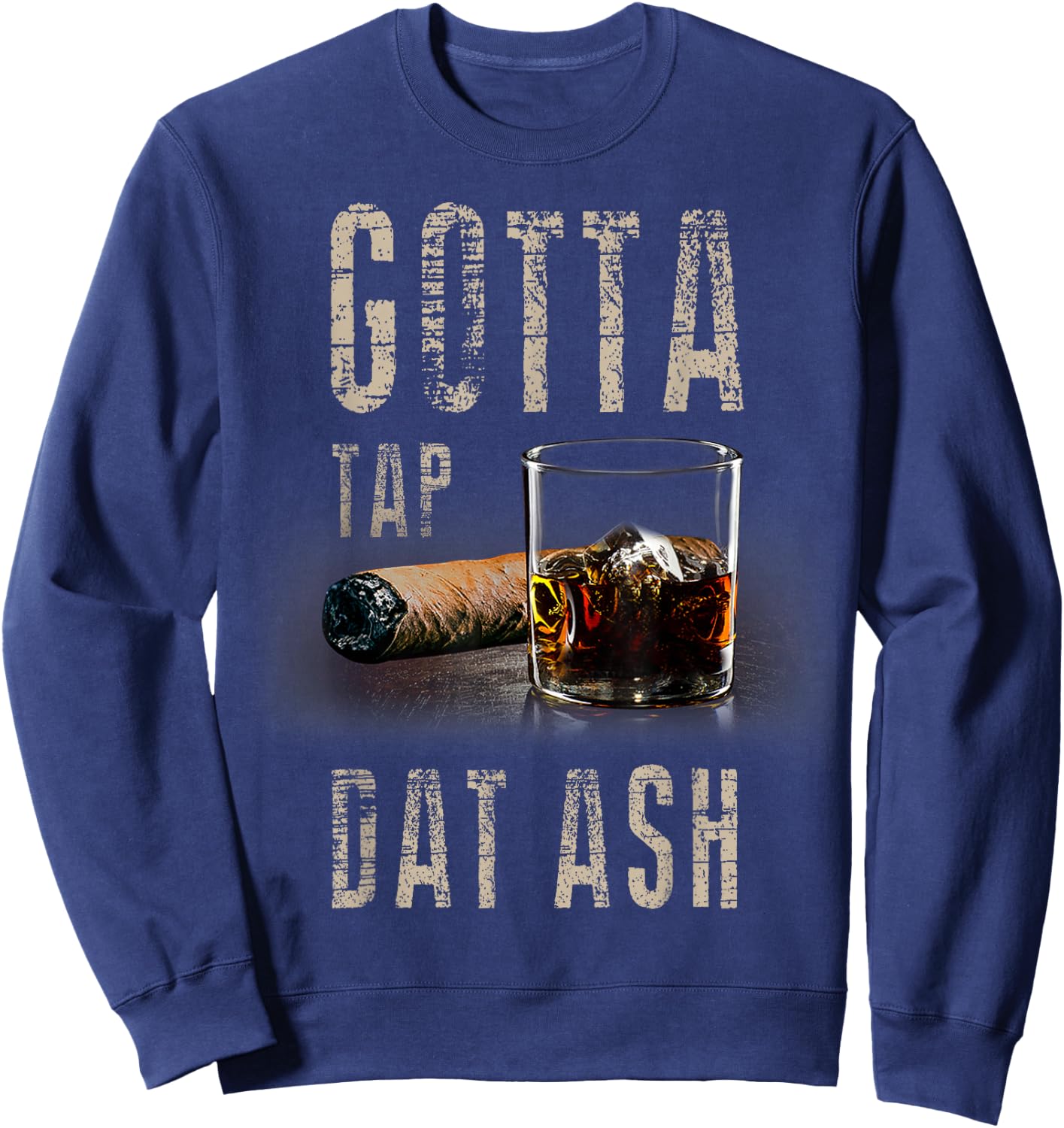 Cigars Gotta Tap Dat Ash Cigar T Shirt And Smoking Sweatshirt - Sweatshirt | Navy