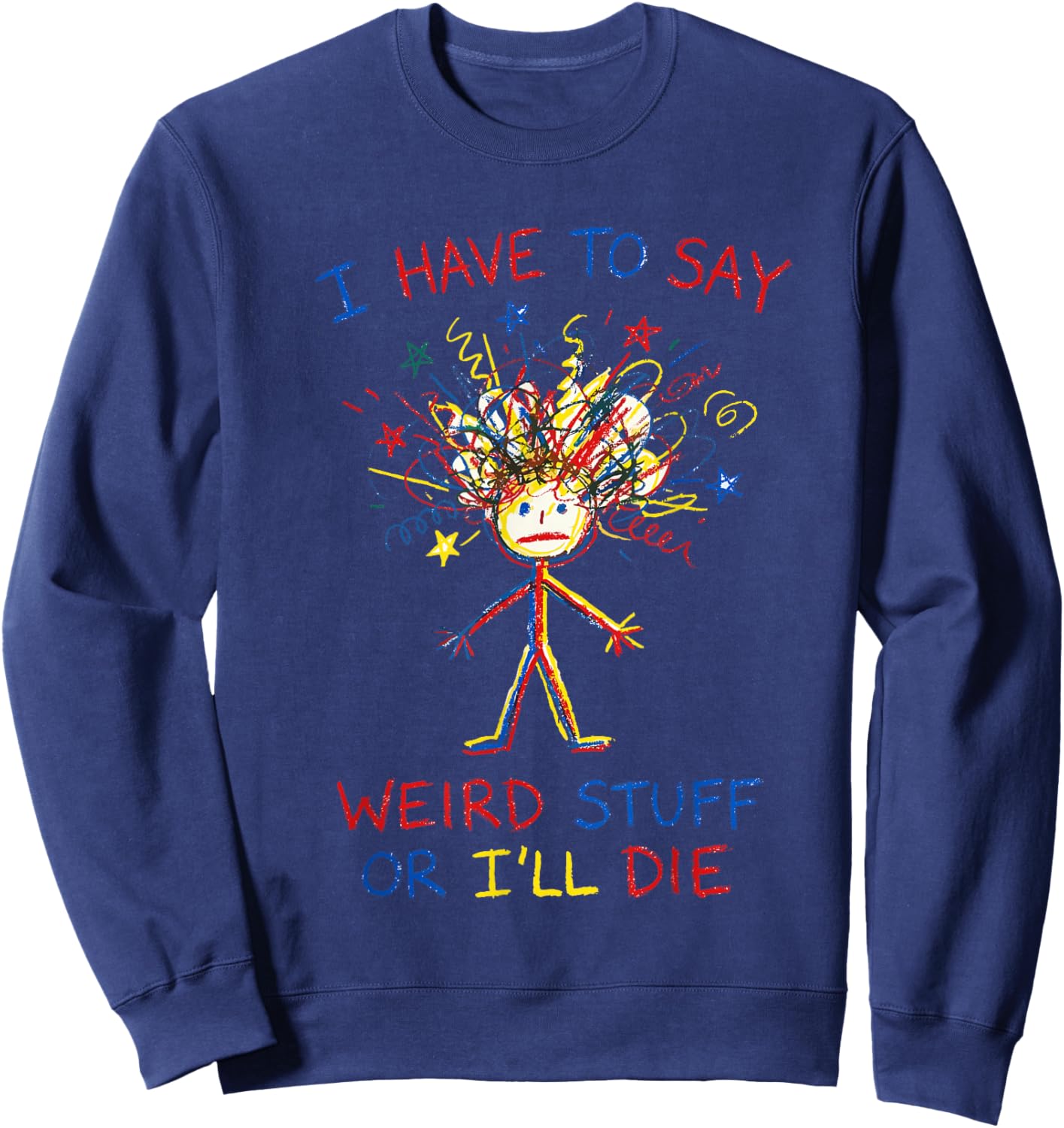 I Have to Say Weird Stuff Or I'll Die Funny Stick Scribble Sweatshirt - Sweatshirt | Navy