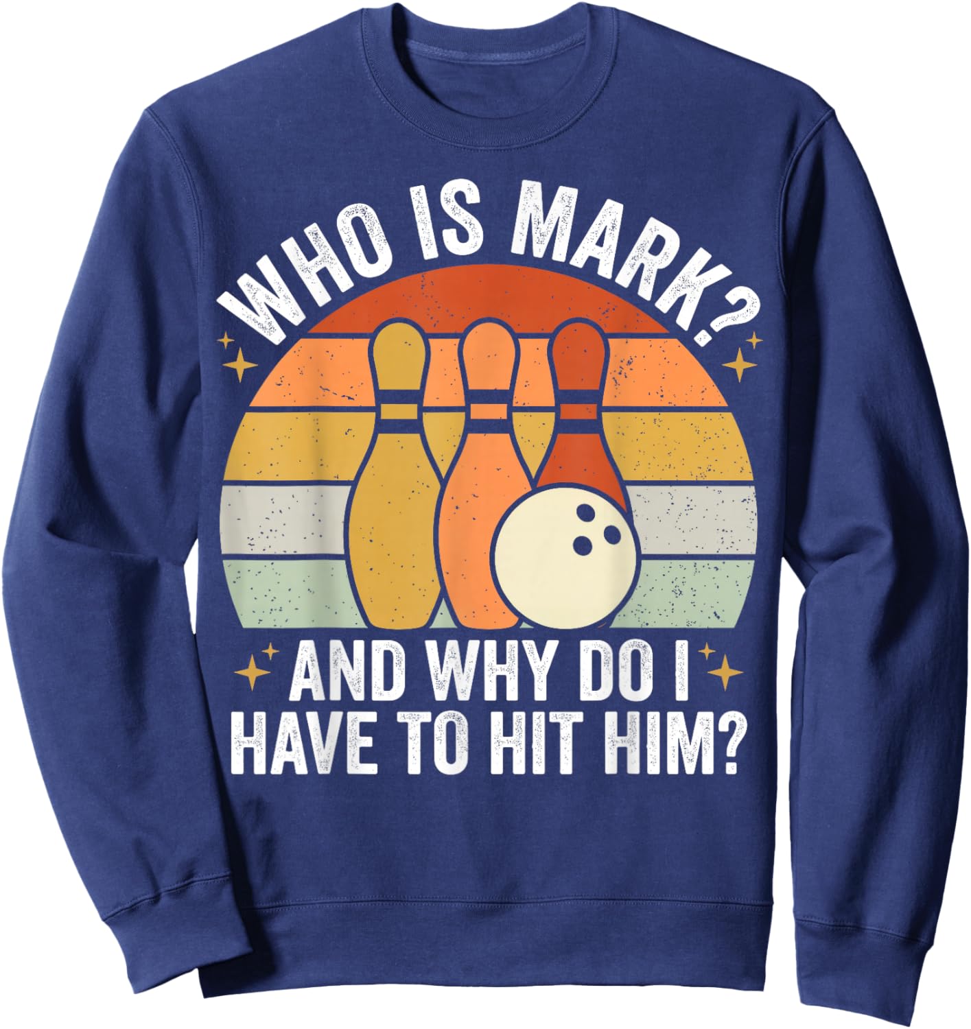 Who is Mark Why Do I Have to Hit Him Funny Bowler Sweatshirt - Sweatshirt | Navy