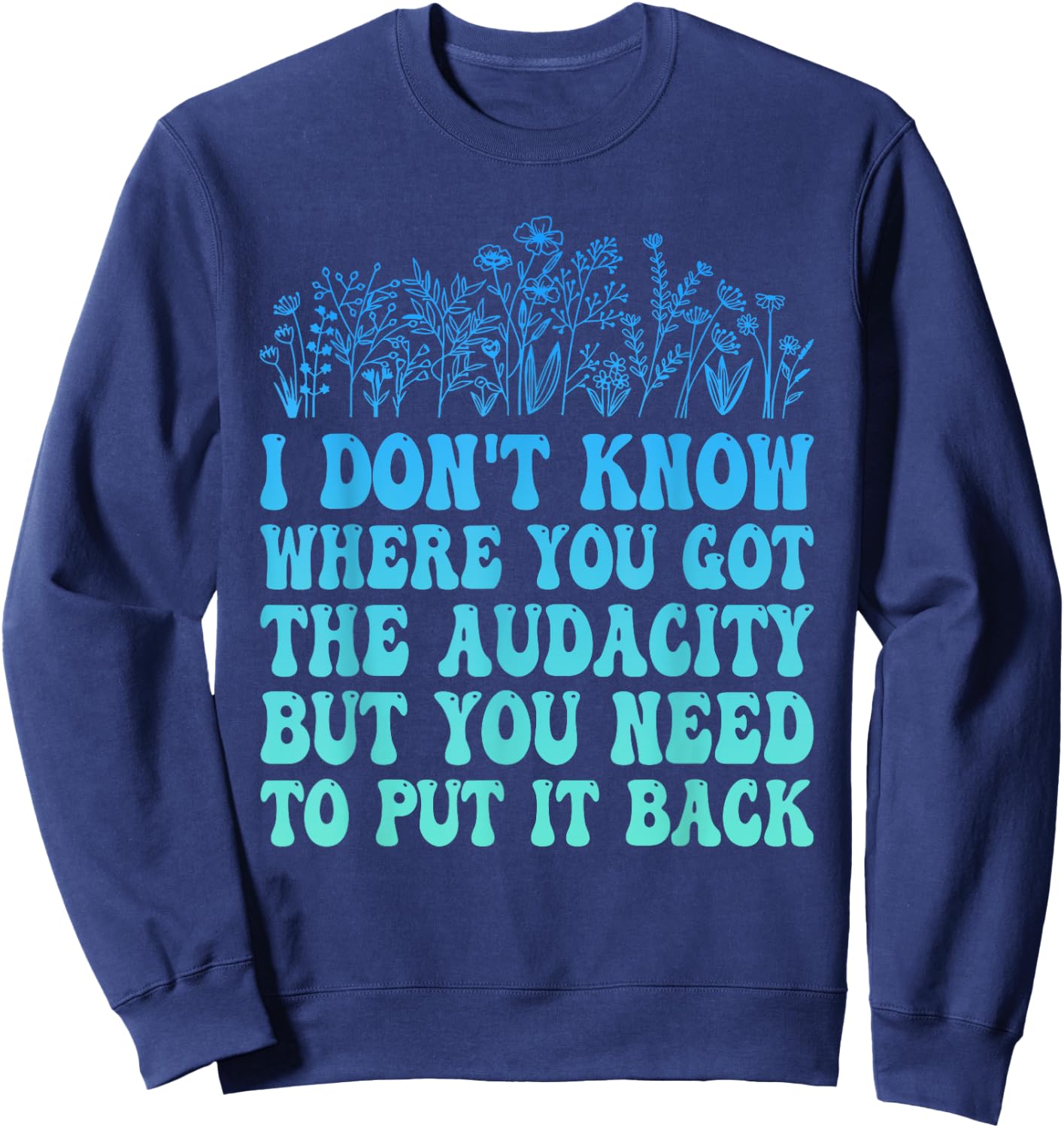 I Don't Know Where You Got The Audacity Funny Quote Sweatshirt - Sweatshirt | Navy