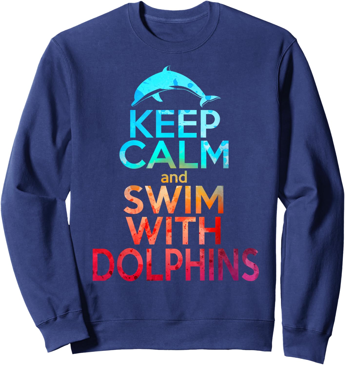 KEEP CALM & SWIM WITH DOLPHINS Funny Dolphin Lover Graphic Sweatshirt - Sweatshirt | Navy
