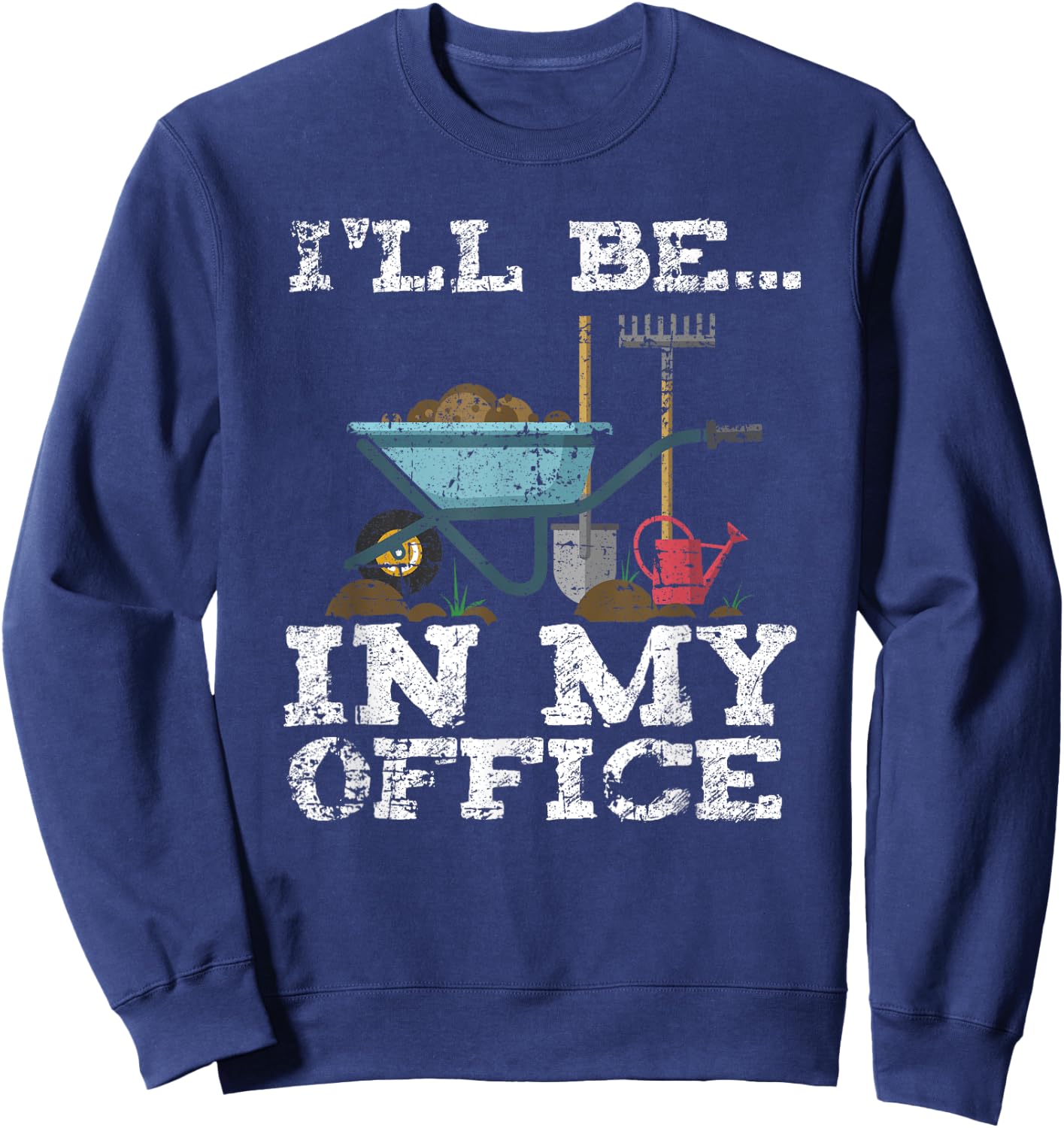 Funny Garden Gardener Women Men I'll Be In My Office Sweatshirt - Sweatshirt | Navy