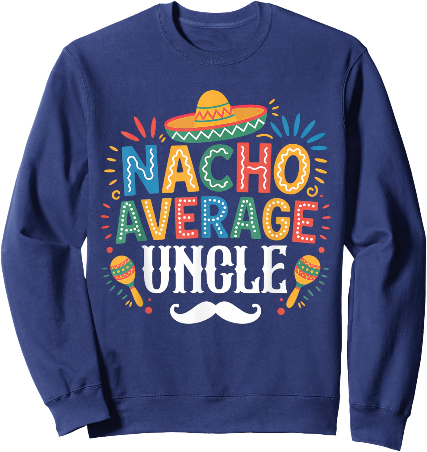 Nacho Average Uncle Mexican Funny Cinco De Mayo Fiesta Sweatshirt - Sweatshirt | Navy