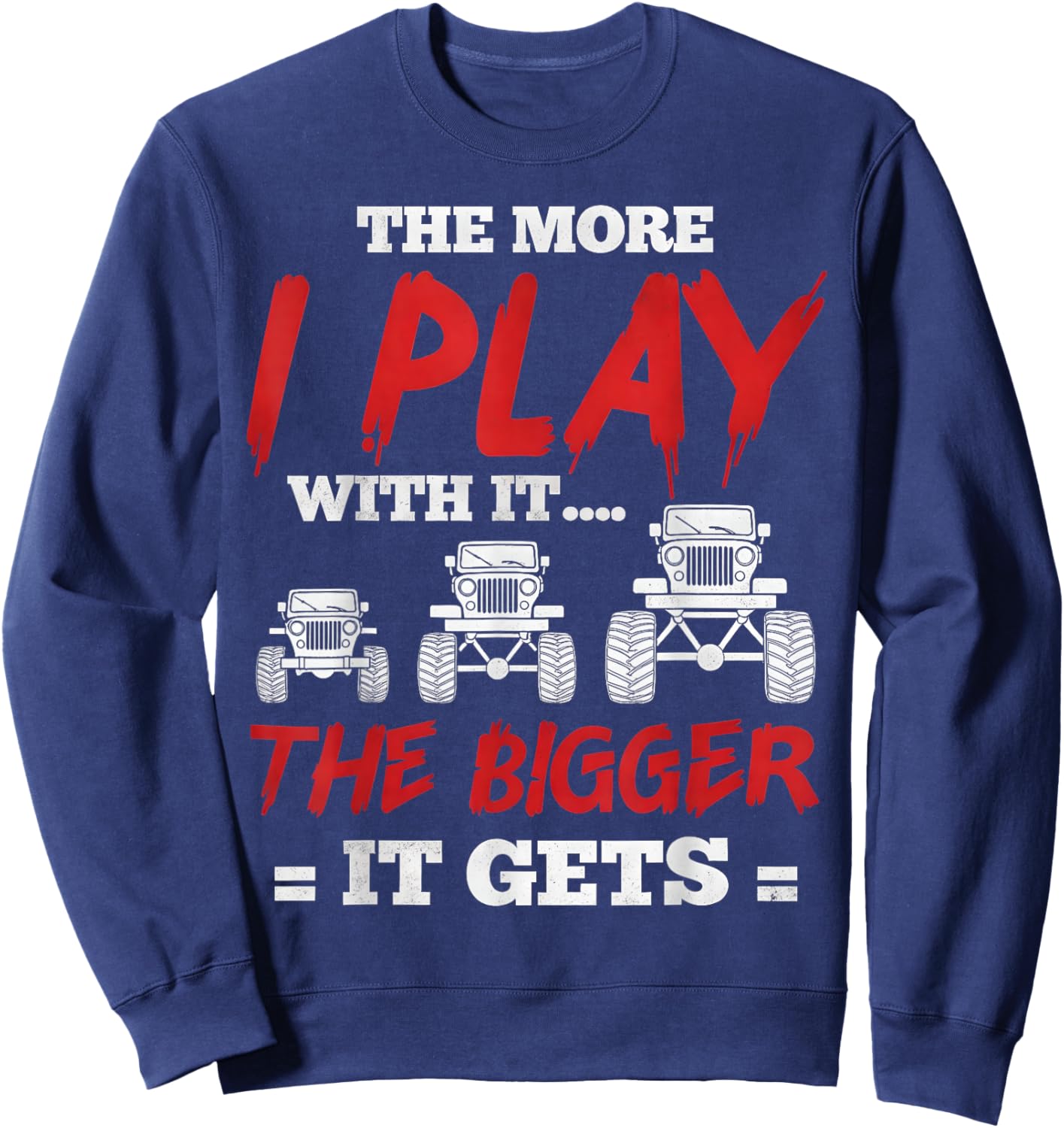 The More I Play with It...The Bigger It Gets Truck Sweatshirt - Sweatshirt | Navy