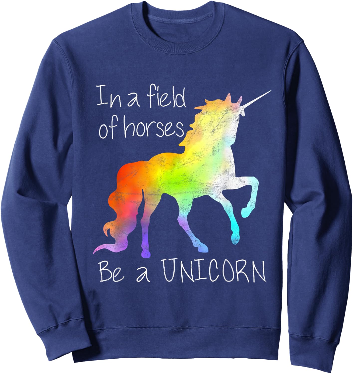 In A Field Of Horses Be A Unicorn Inspirational Shirt Sweatshirt - Sweatshirt | Navy