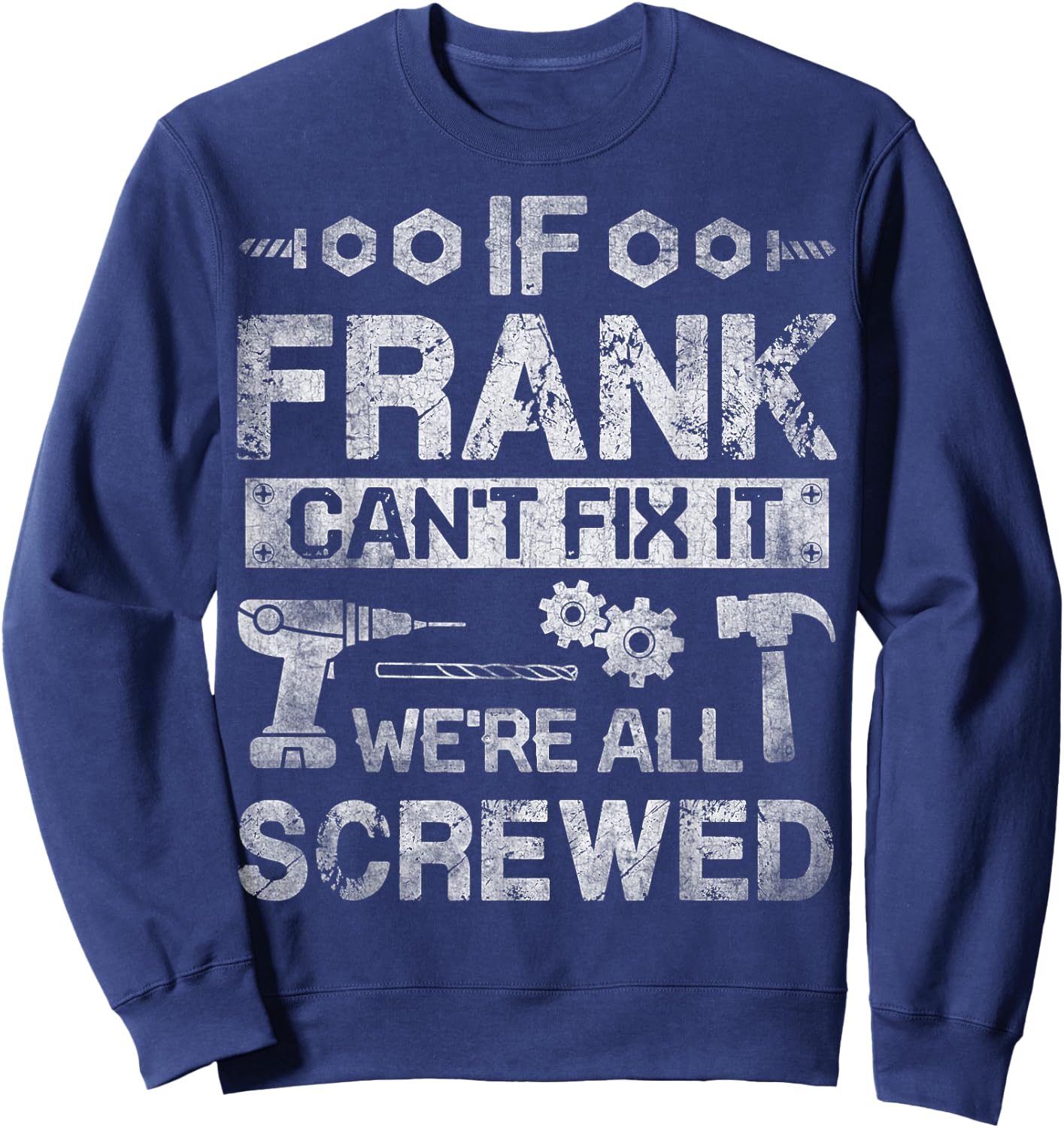 If Frank Can't Fix it We're All Screwed Funny Fathers Gift Sweatshirt - Sweatshirt | Navy