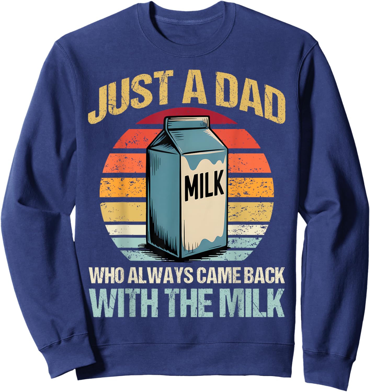 Just A Dad Who Always Came Back With The Milk Fathers Day Sweatshirt - Sweatshirt | Navy