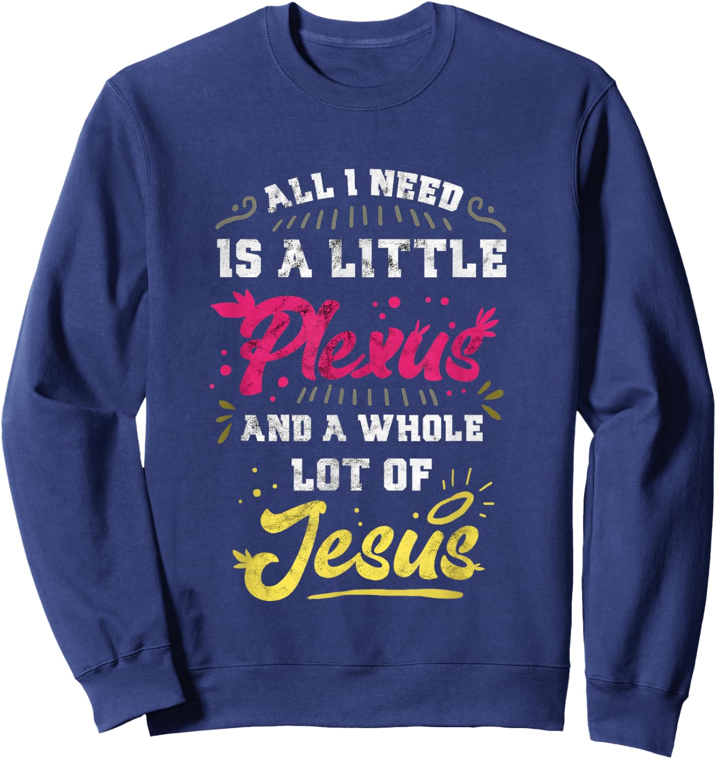 Plexus & Jesus Shirts 'All I Need Is A Little Plexus And A Whole Lot Of Jesus' -Adults Black Sweatshirt - Sweatshirt | Navy