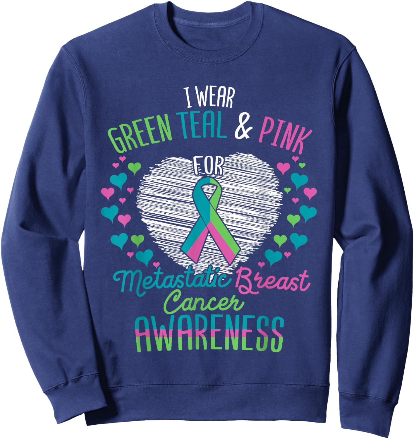 Wear Green Teal Pink For Metastatic Breast Cancer Ribbon Sweatshirt - Sweatshirt | Navy
