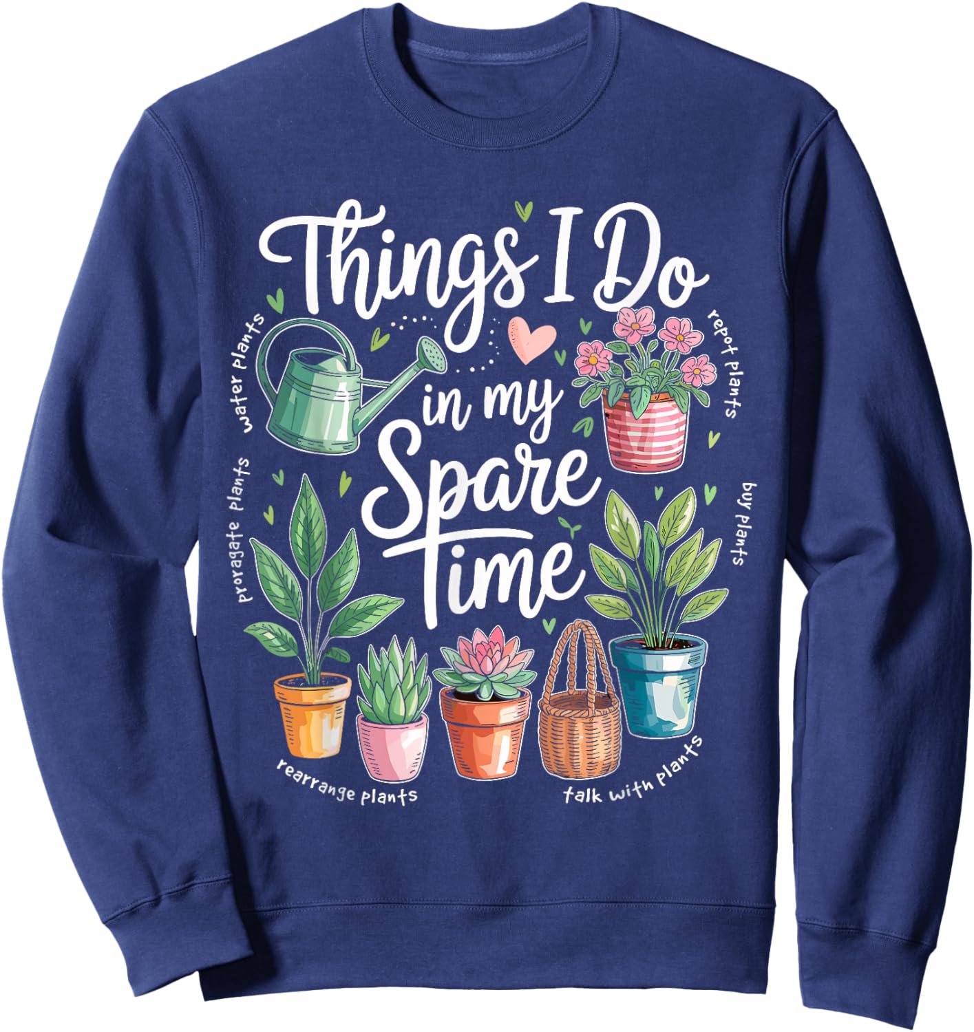 Things I Do in My Spare Time Propagate Plants Planting Hobby Sweatshirt - Sweatshirt | Navy