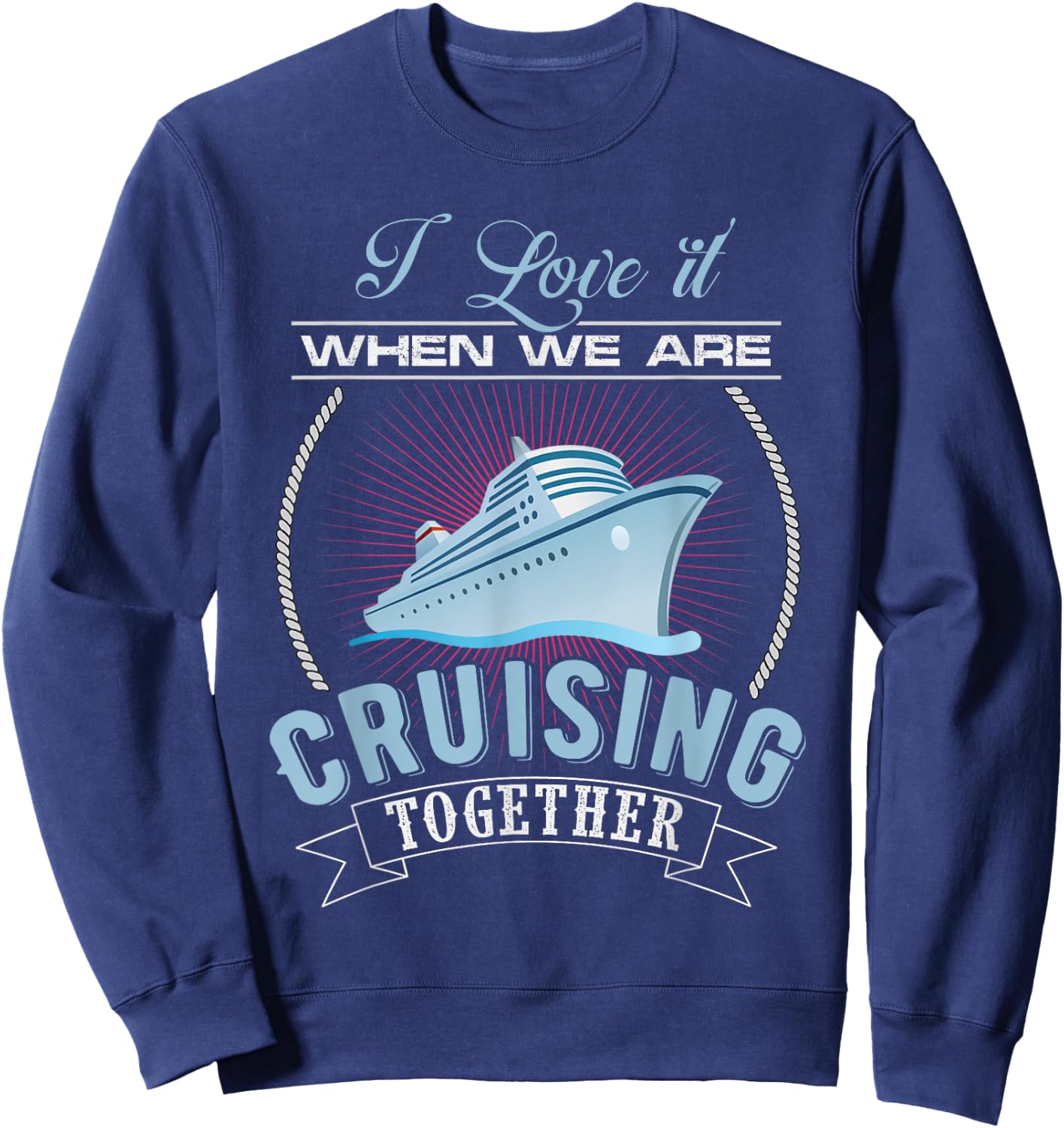 I Love It When We Are Cruising Together Men and Women Cruise Sweatshirt - Sweatshirt | Navy