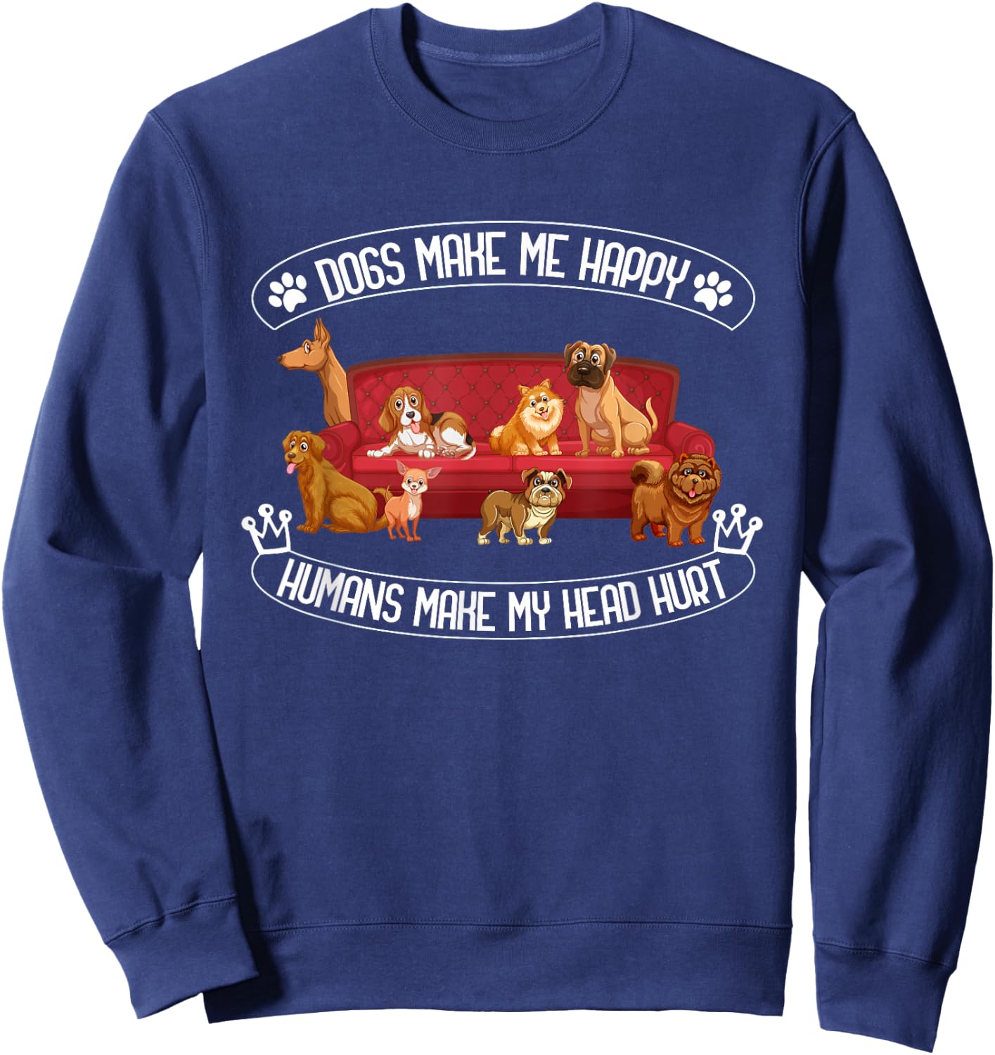 Dogs Make Me Happy Humans Make My Head Hurt Sweatshirt - Sweatshirt | Navy