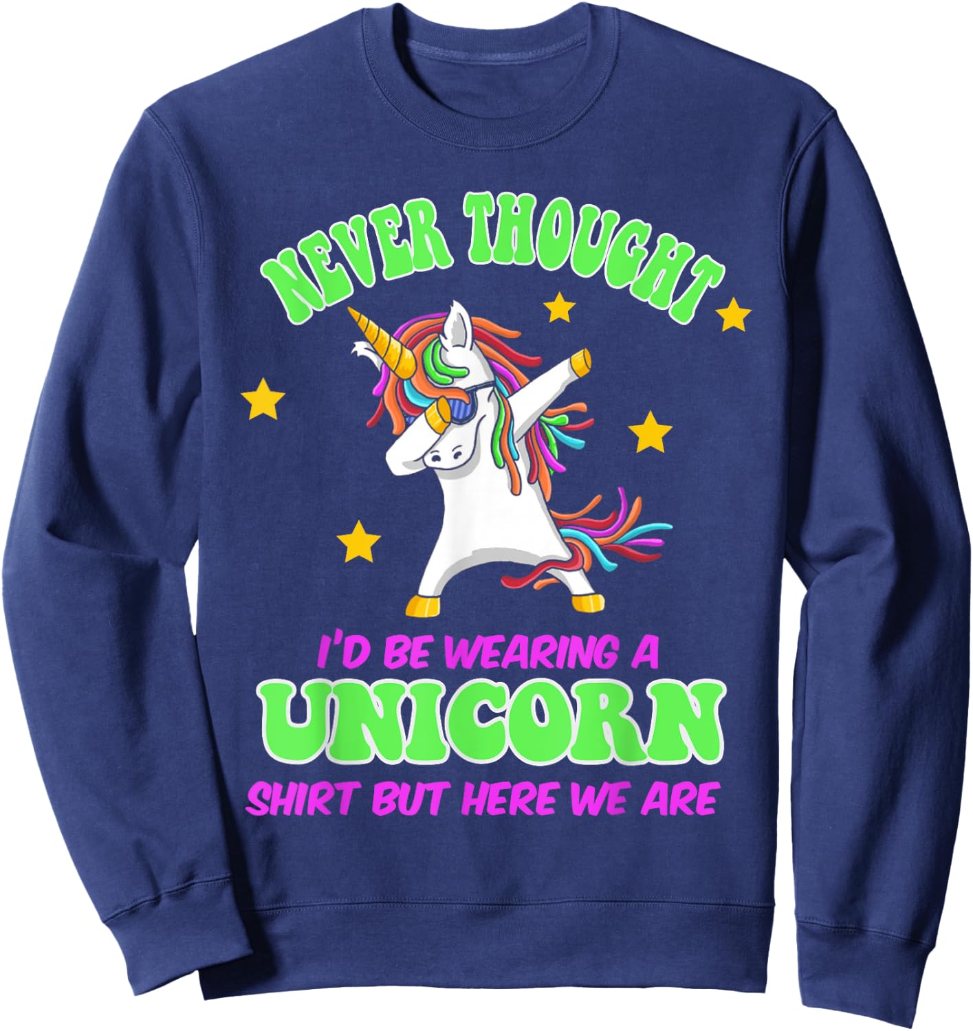 Never Thought I'd Wear A Unicorn Unicorn Party Shirt for Dad Sweatshirt - Sweatshirt | Navy