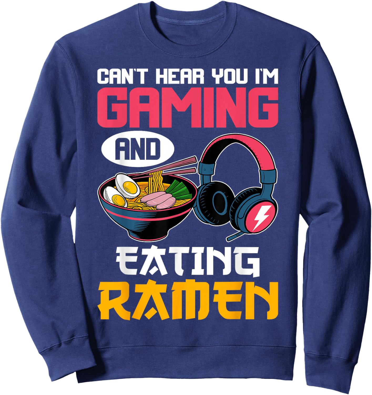 Can't Hear You I'm Gaming and Eating Ramen Noodles Gamer Sweatshirt - Sweatshirt | Navy