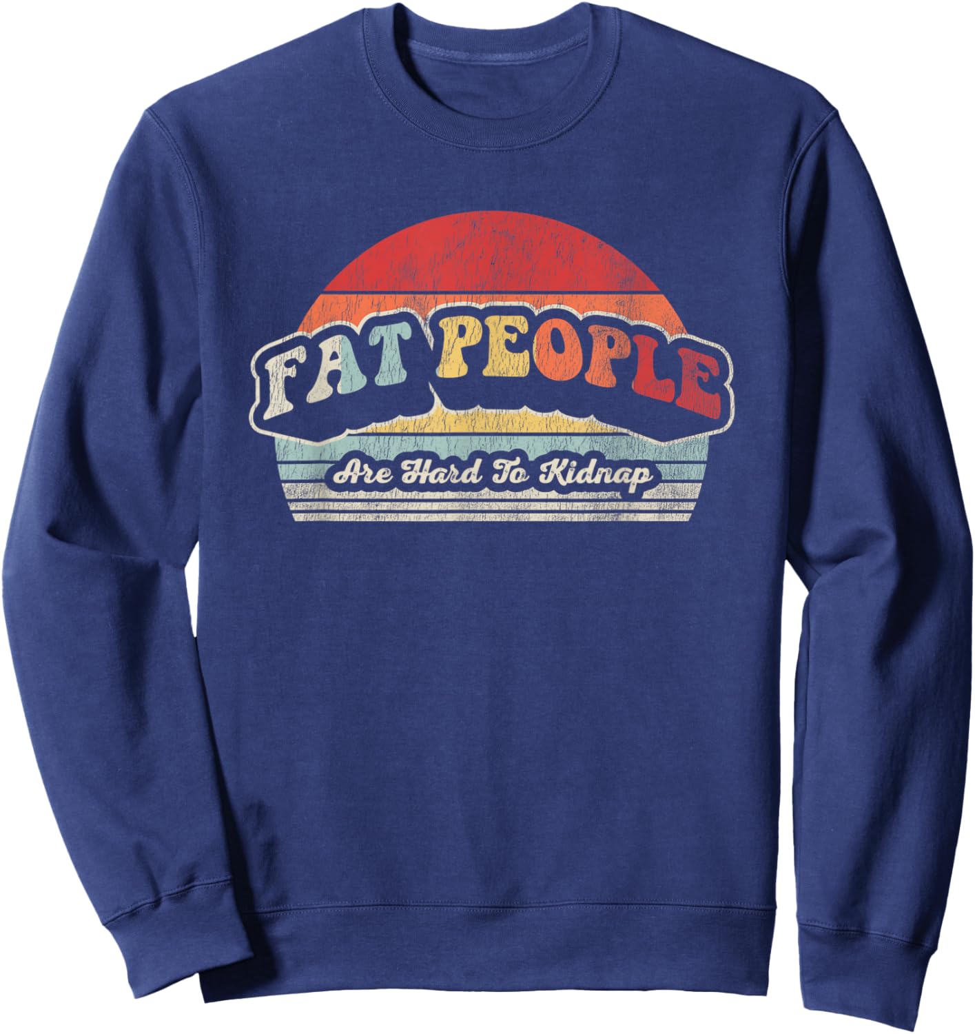Fat People Are Hard To Kidnap Retro Humor Sweatshirt - Sweatshirt | Navy