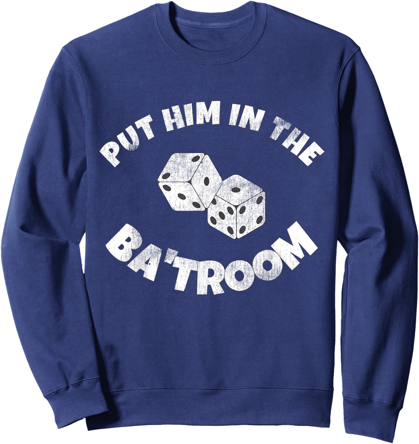 Put Him in the Ba'troom Bathroom Funny Sweatshirt - Sweatshirt | Navy