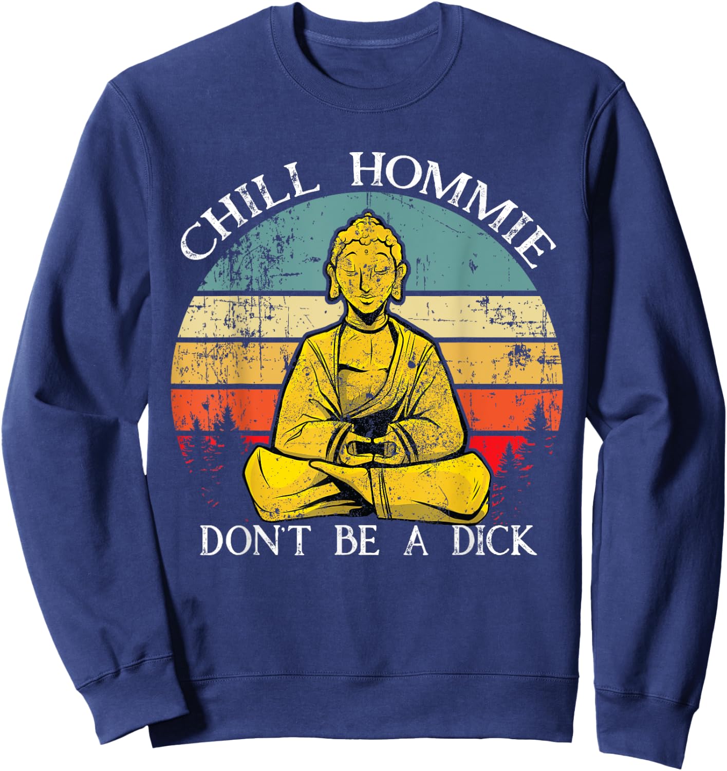Chill Hommie don't be a dick Sarcasm Buddha quotes Shirt Sweatshirt - Sweatshirt | Navy