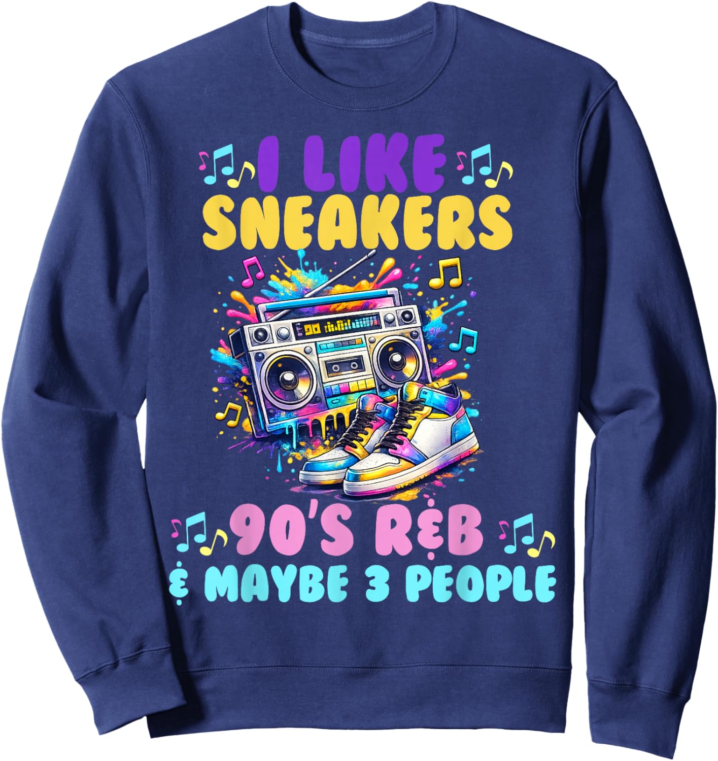 I Like Sneakers 90's R&B and Like 3 People Sneakerhead Sweatshirt - Sweatshirt | Navy
