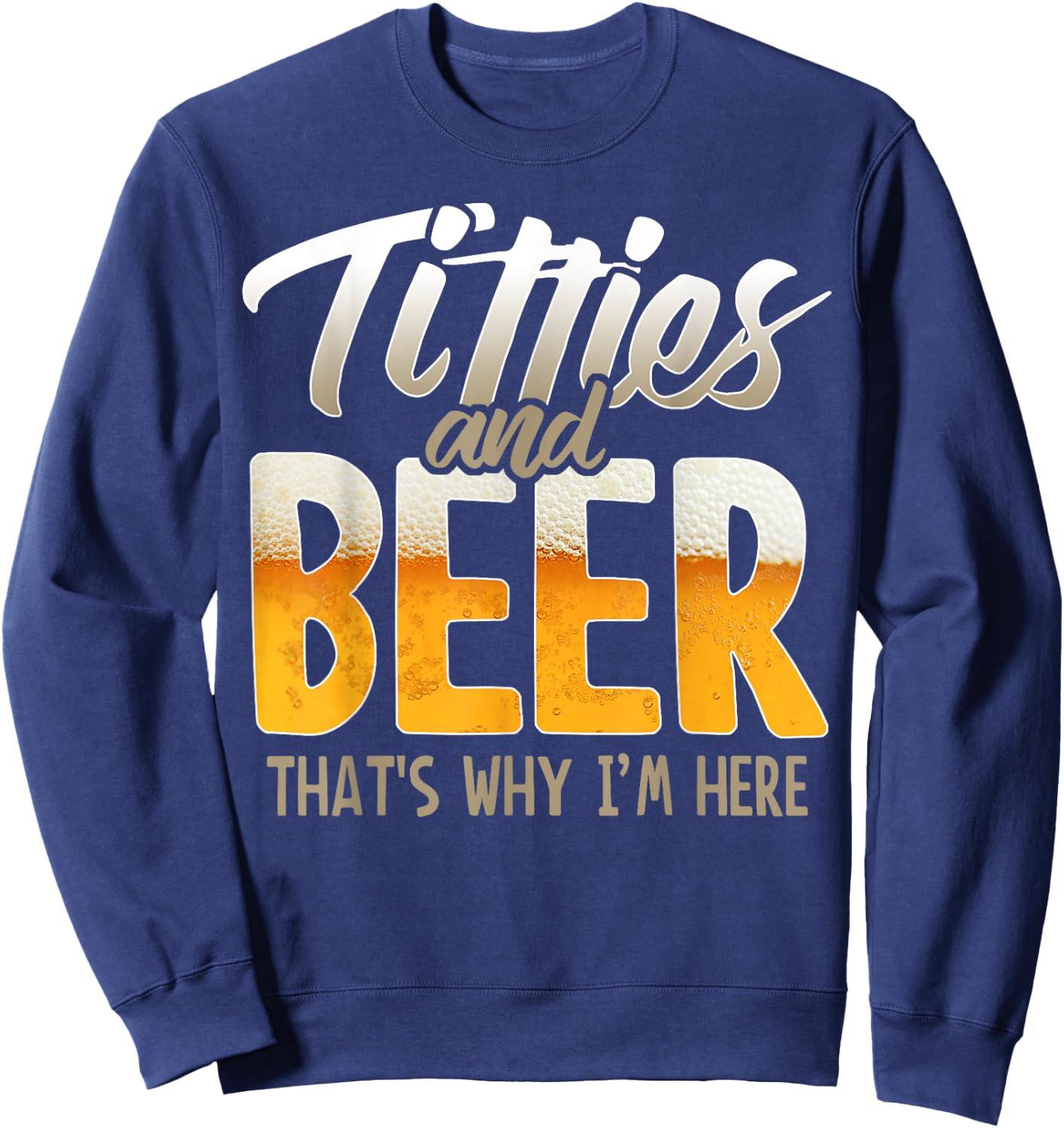 Titties and Beer thats why im here Sweatshirt - Sweatshirt | Navy