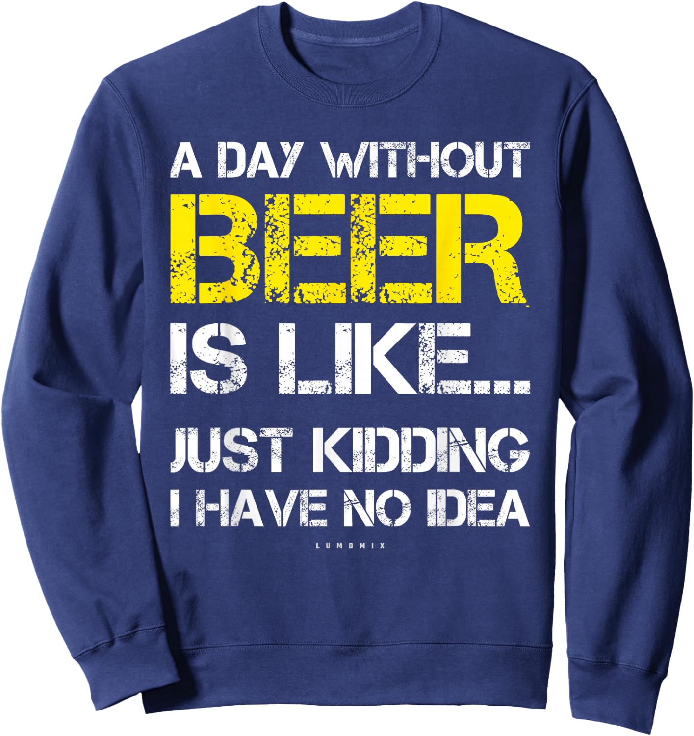 A Day Without Beer - Funny Beer Lover Gift Shirts Sweatshirt - Sweatshirt | Navy