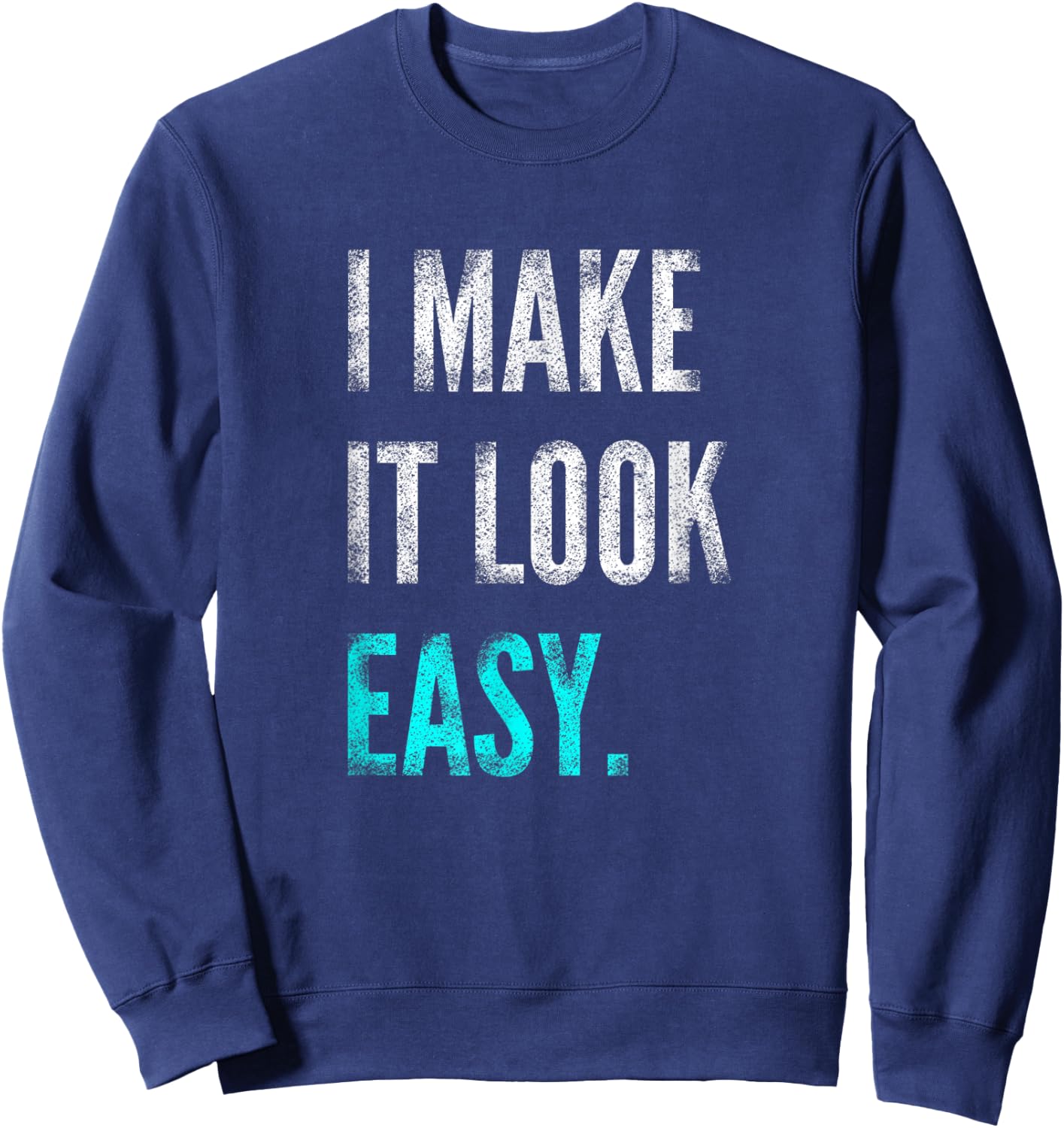 I Make It Look Easy | Motivational Workout Gym Sweatshirt - Sweatshirt | Navy