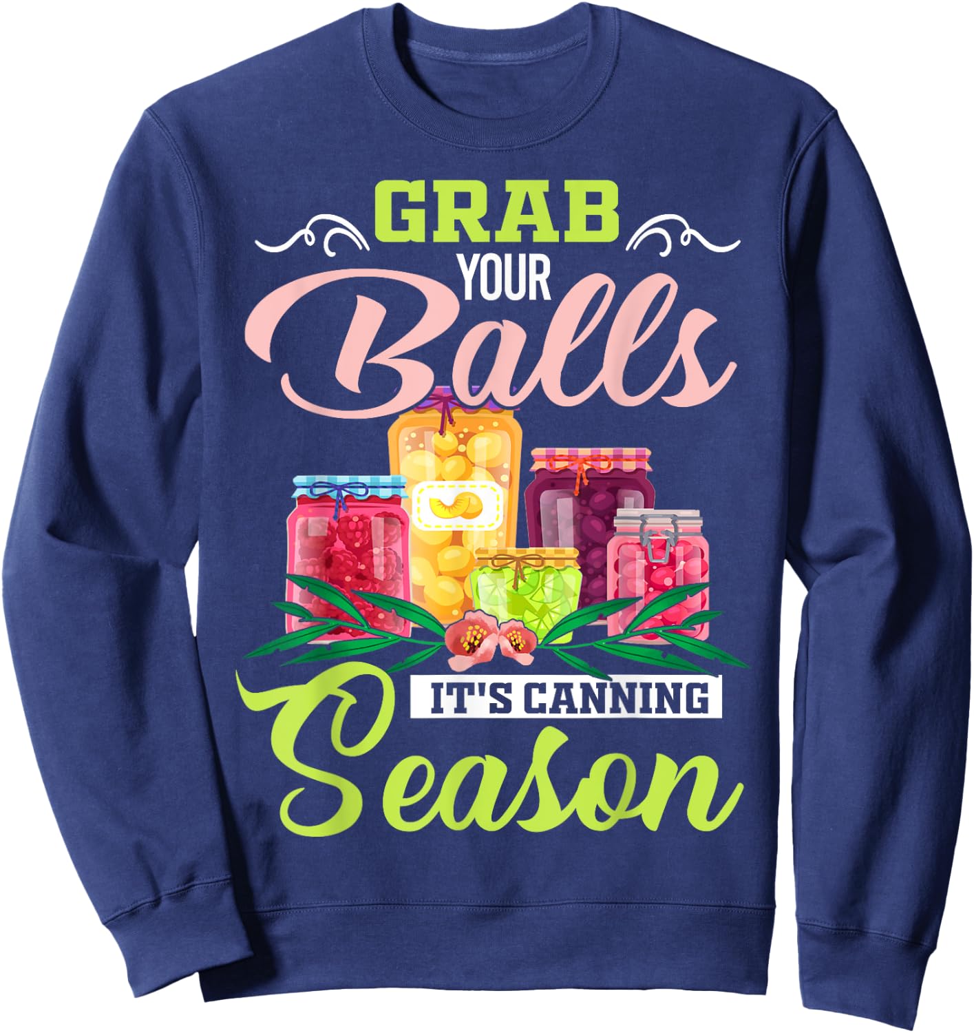 Grab Your Balls It's Canning Season Funny Quote Gift Sweatshirt - Sweatshirt | Navy