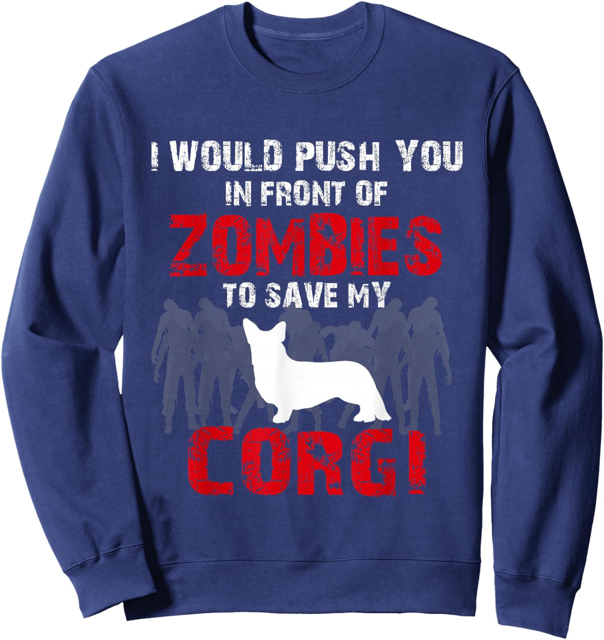 I Would Push You In Front Of Zombies To Save My Corgi Cute Dog Lover Sweatshirt - Sweatshirt | Navy