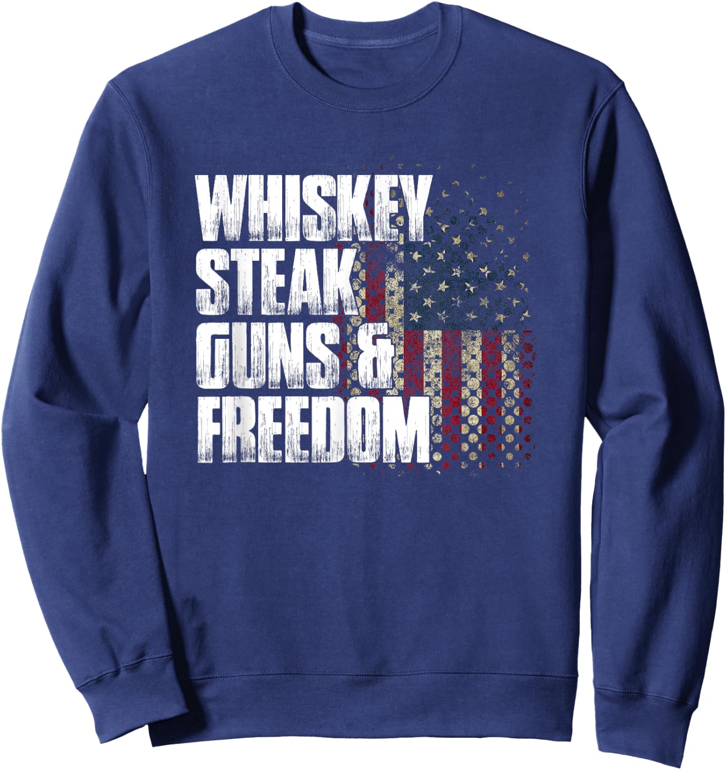Whiskey Steak Guns & Freedom Patriotic Flag Gift Sweatshirt - Sweatshirt | Navy