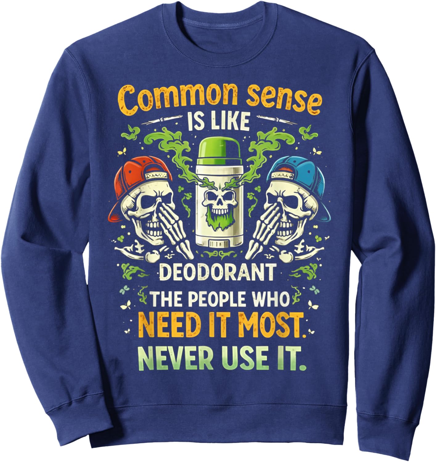Common Sense is Like Deodorant Those Who Need It The Most Sweatshirt - Sweatshirt | Navy