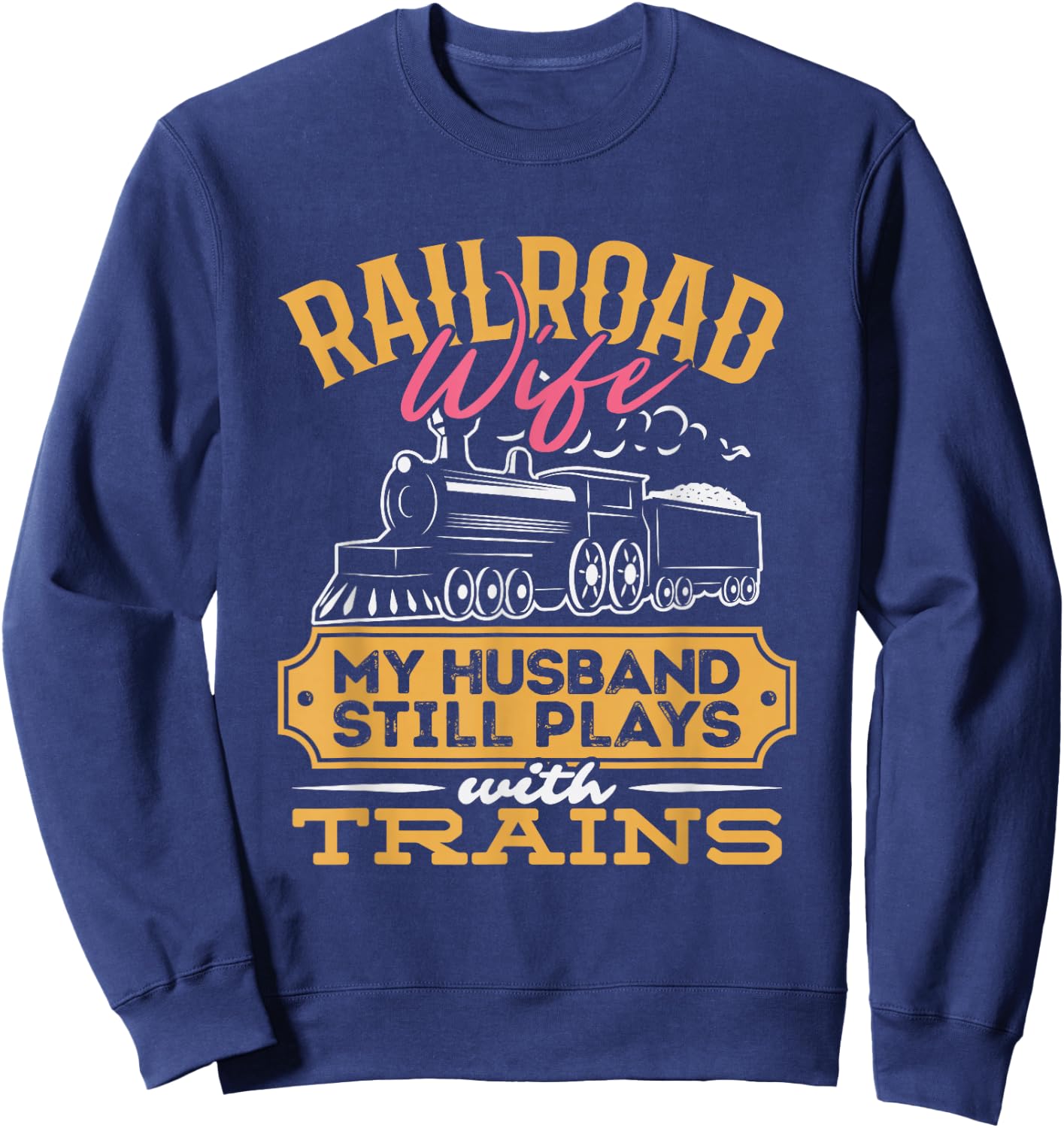 Railroader My Husband Still Plays With Trains Railroad Wife Sweatshirt - Sweatshirt | Navy
