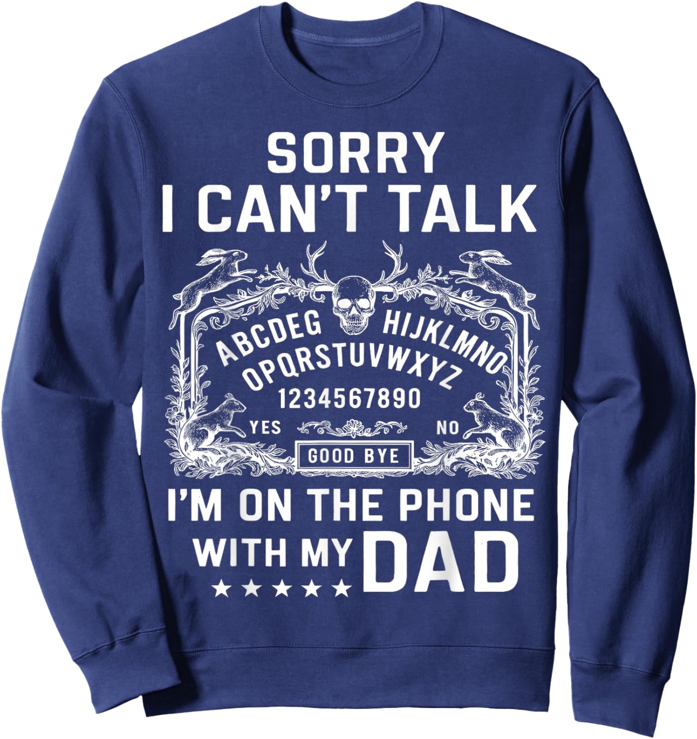 Sorry I Can’t Talk I’m On The Phone with My Dad Ouija Board Sweatshirt - Sweatshirt | Navy