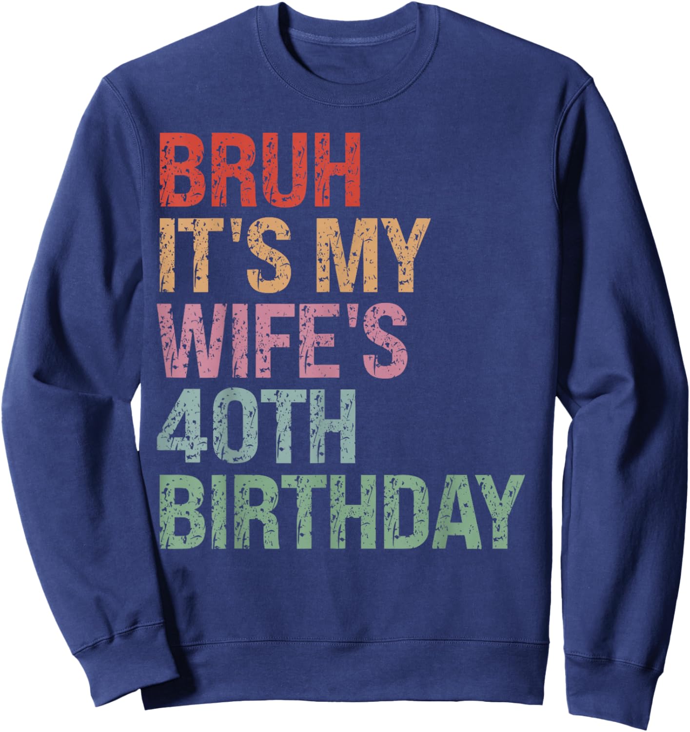 Bruh It's My Wife's 40th Birthday Queen 40 Year Old Funny Sweatshirt - Sweatshirt | Navy