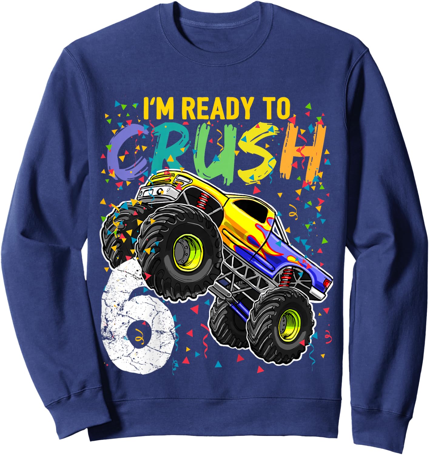 Kids Im Ready to Crush 6 Monster Truck 6th Birthday Shirt Boys Sweatshirt - Sweatshirt | Navy