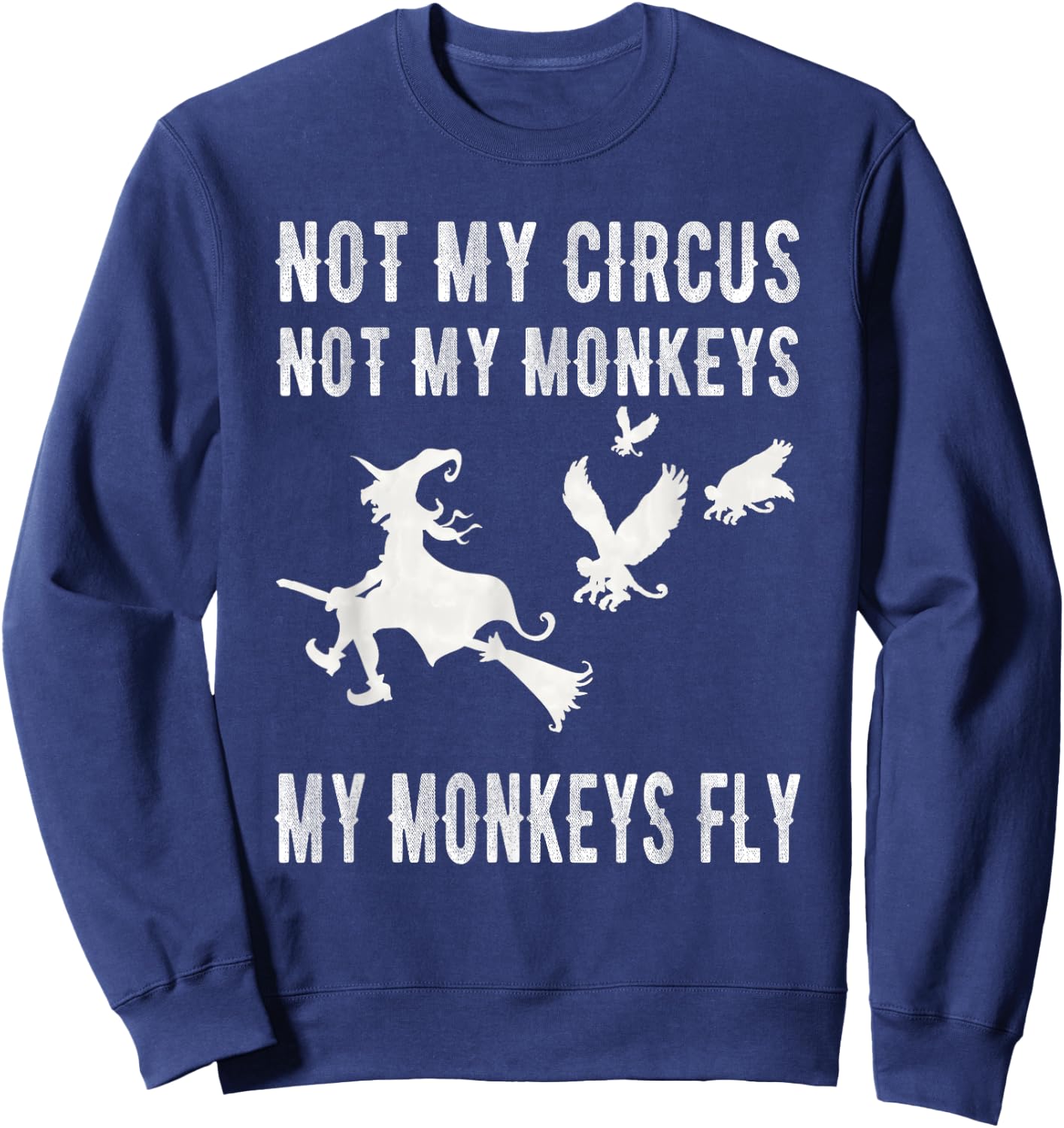 Not My Circus Not My Monkeys My Monkeys Fly Witch T Shirt Sweatshirt - Sweatshirt | Navy