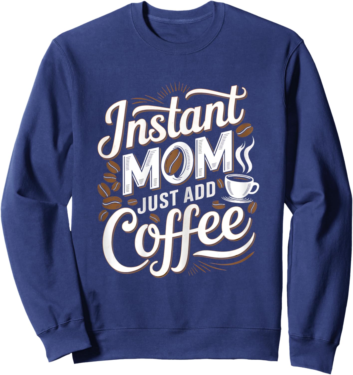 Instant Mom Just Add Coffee Lover Funny Saying Mother's Day Sweatshirt - Sweatshirt | Navy